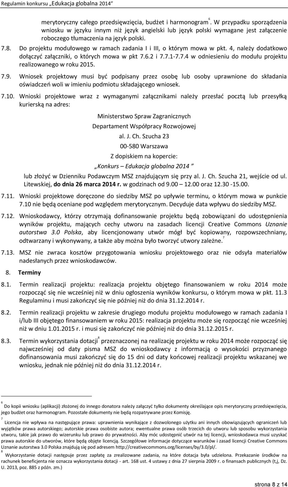 Do projektu modułowego w ramach zadania I i III, o którym mowa w pkt. 4, należy dodatkowo dołączyć załączniki, o których mowa w pkt 7.6.2 i 7.7.1-7.7.4 w odniesieniu do modułu projektu realizowanego w roku 2015.