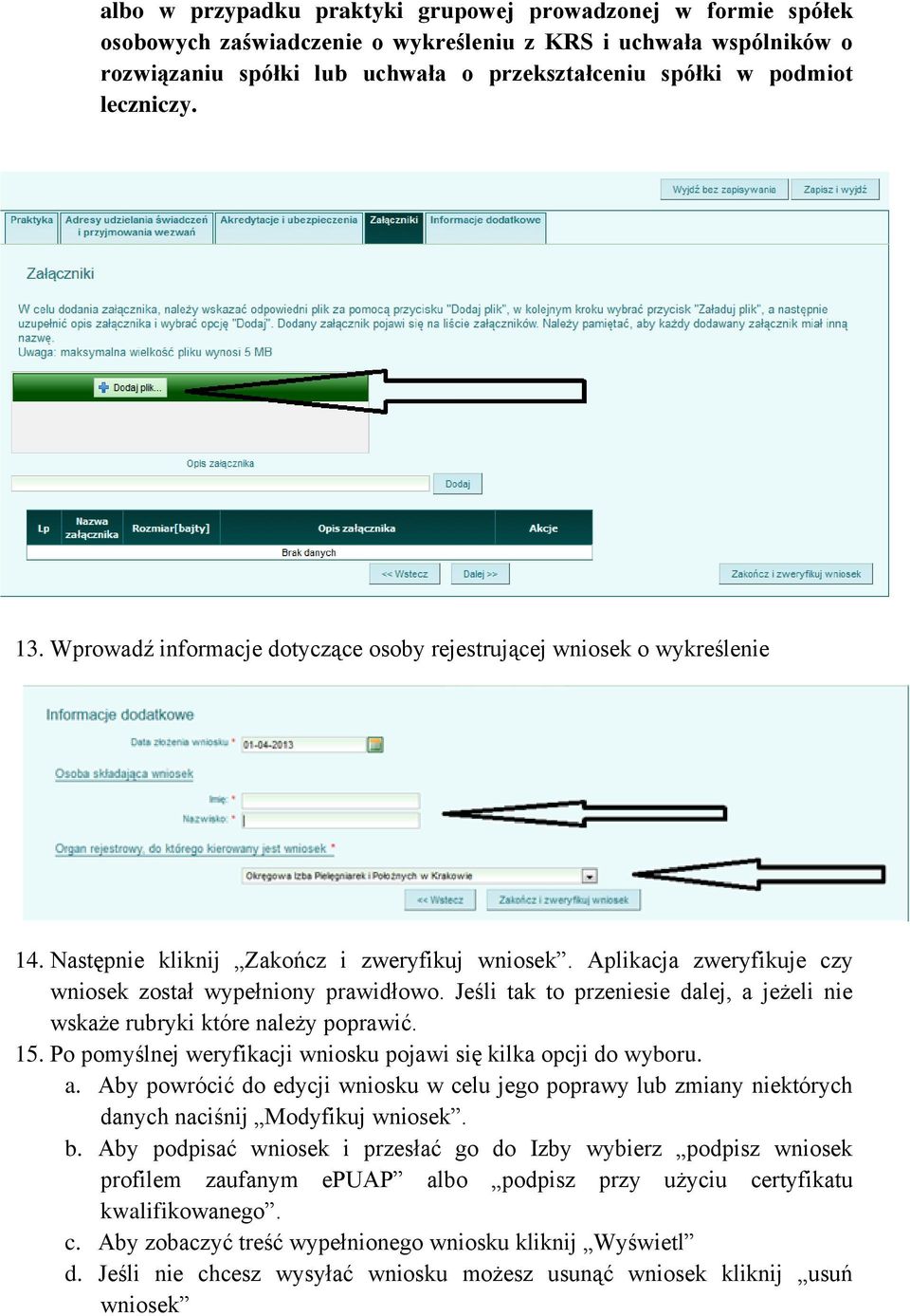 Aplikacja zweryfikuje czy wniosek został wypełniony prawidłowo. Jeśli tak to przeniesie dalej, a jeżeli nie wskaże rubryki które należy poprawić. 15.