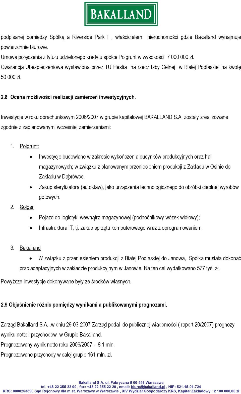 Gwarancja Ubezpieczeniowa wystawiona przez TU Hestia na rzecz Izby Celnej w Białej Podlaskiej na kwotę 50 000 zł. 2.8 Ocena możliwości realizacji zamierzeń inwestycyjnych.