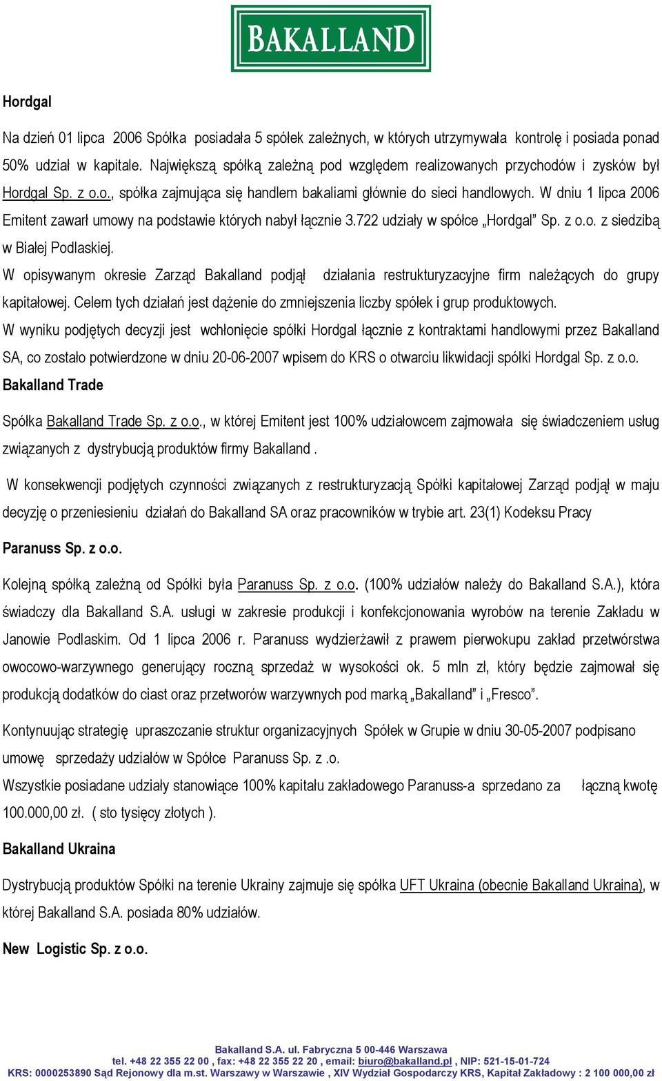 W dniu 1 lipca 2006 Emitent zawarł umowy na podstawie których nabył łącznie 3.722 udziały w spółce Hordgal Sp. z o.o. z siedzibą w Białej Podlaskiej.