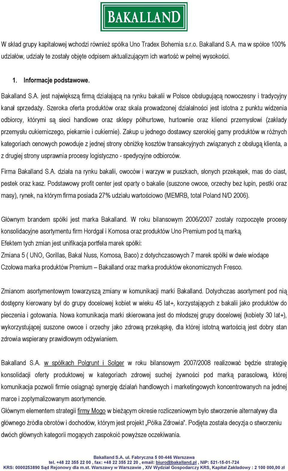 Szeroka oferta produktów oraz skala prowadzonej działalności jest istotna z punktu widzenia odbiorcy, którymi są sieci handlowe oraz sklepy półhurtowe, hurtownie oraz klienci przemysłowi (zakłady