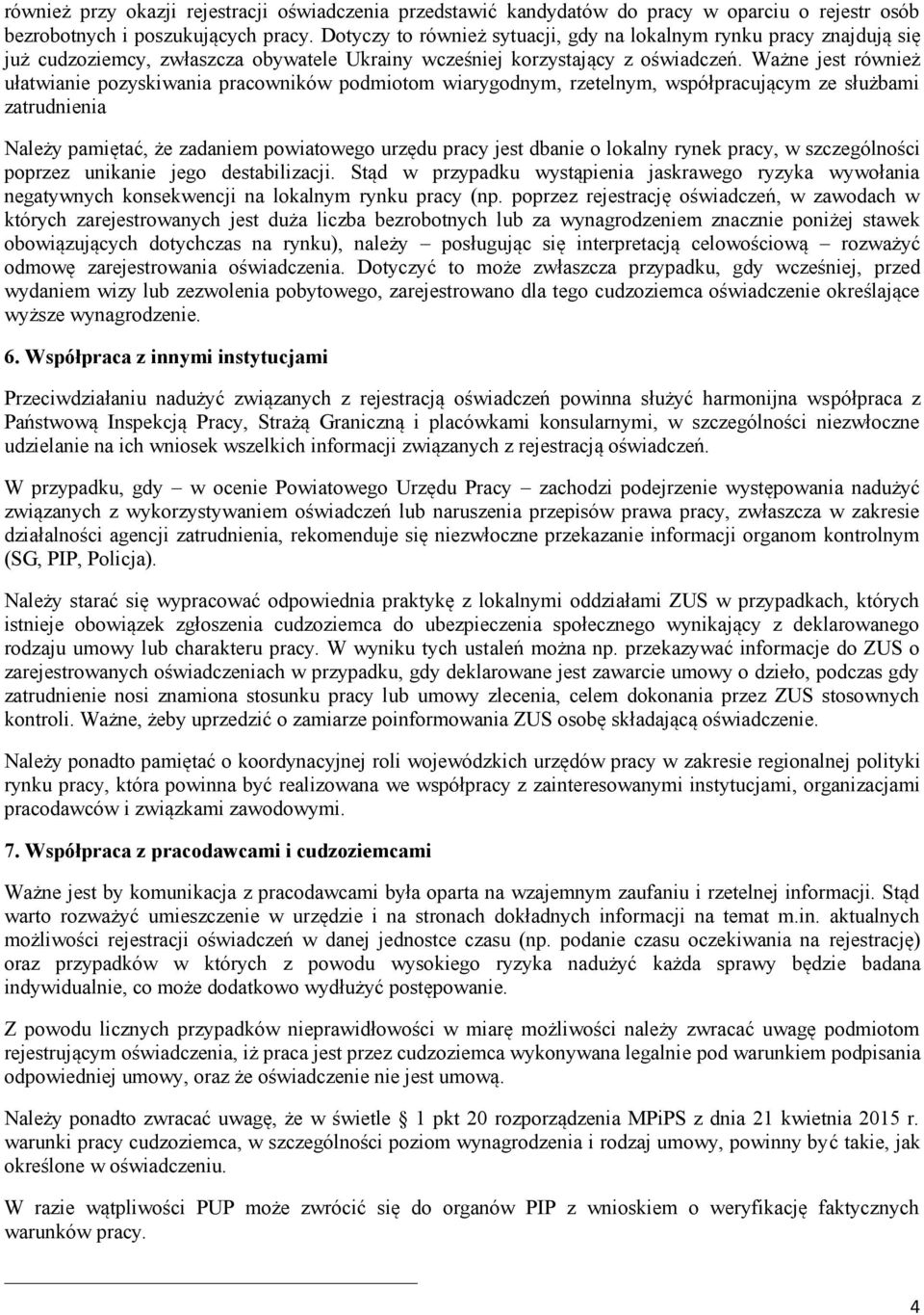 Ważne jest również ułatwianie pozyskiwania pracowników podmiotom wiarygodnym, rzetelnym, współpracującym ze służbami zatrudnienia Należy pamiętać, że zadaniem powiatowego urzędu pracy jest dbanie o