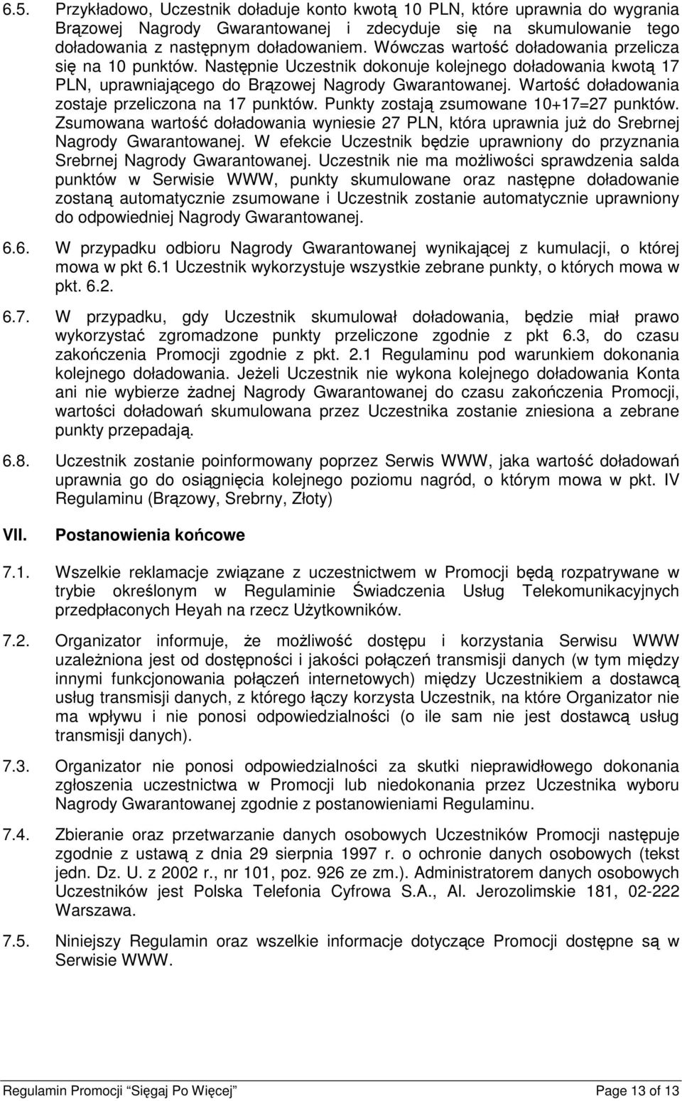 Wartość doładowania zostaje przeliczona na 17 punktów. Punkty zostają zsumowane 10+17=27 punktów. Zsumowana wartość doładowania wyniesie 27 PLN, która uprawnia już do Srebrnej Nagrody Gwarantowanej.