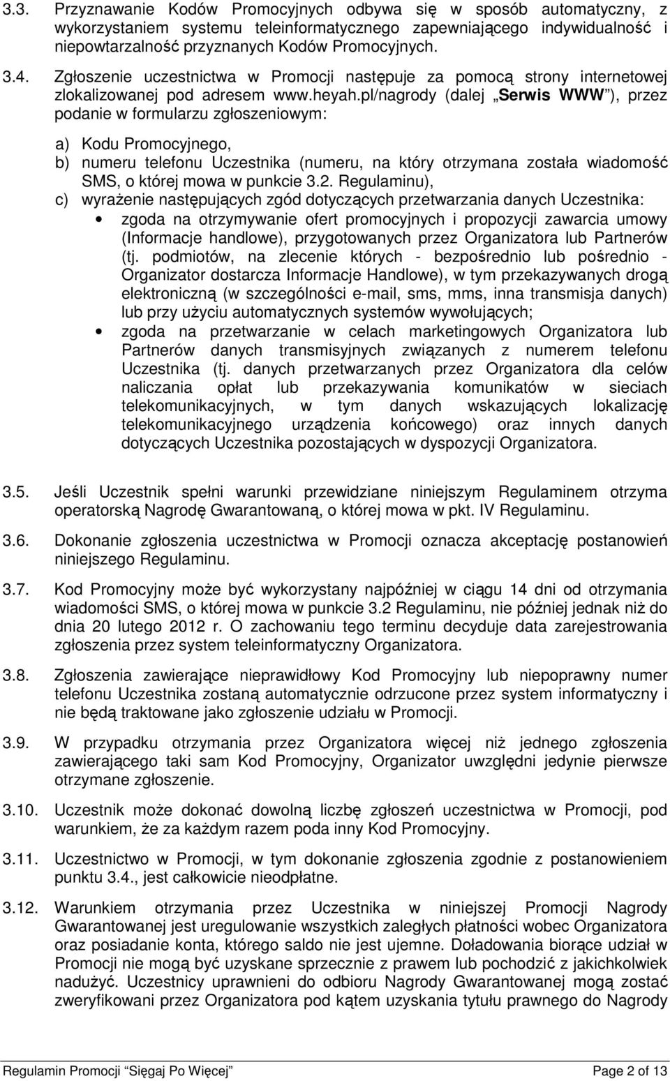 pl/nagrody (dalej Serwis WWW ), przez podanie w formularzu zgłoszeniowym: a) Kodu Promocyjnego, b) numeru telefonu Uczestnika (numeru, na który otrzymana została wiadomość SMS, o której mowa w