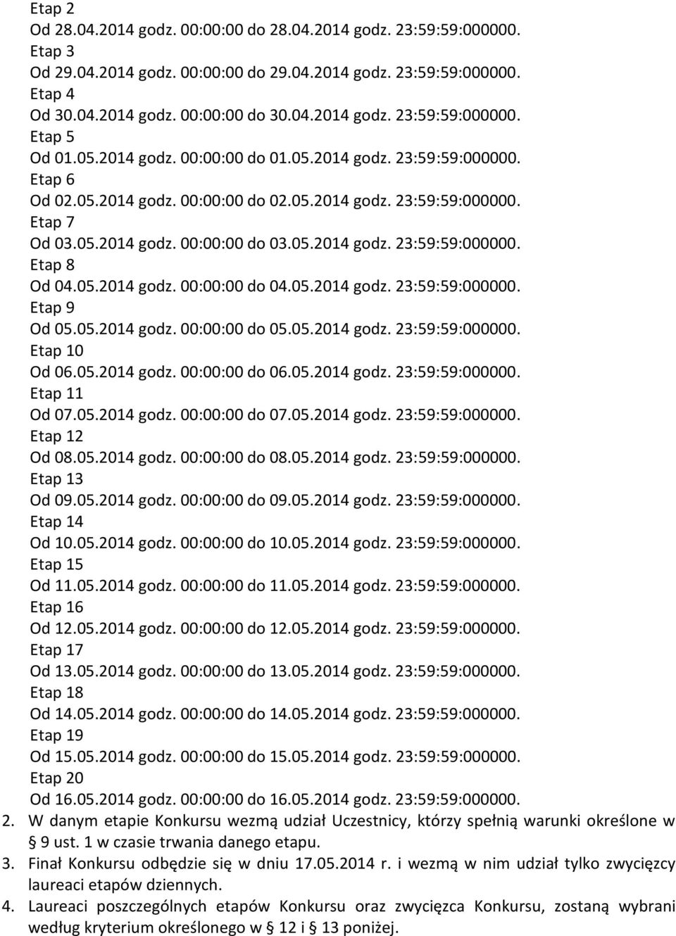 05.2014 godz. 00:00:00 do 04.05.2014 godz. 23:59:59:000000. Etap 9 Od 05.05.2014 godz. 00:00:00 do 05.05.2014 godz. 23:59:59:000000. Etap 10 Od 06.05.2014 godz. 00:00:00 do 06.05.2014 godz. 23:59:59:000000. Etap 11 Od 07.