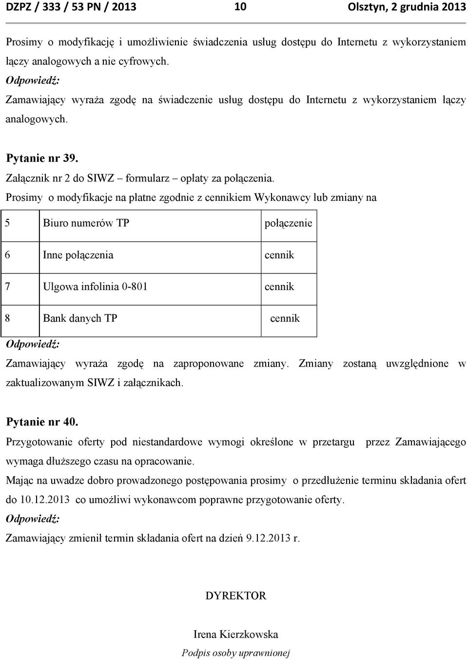 Prosimy o modyfikacje na płatne zgodnie z cennikiem Wykonawcy lub zmiany na 5 Biuro numerów TP połączenie 6 Inne połączenia cennik 7 Ulgowa infolinia 0-801 cennik 8 Bank danych TP cennik Zamawiający