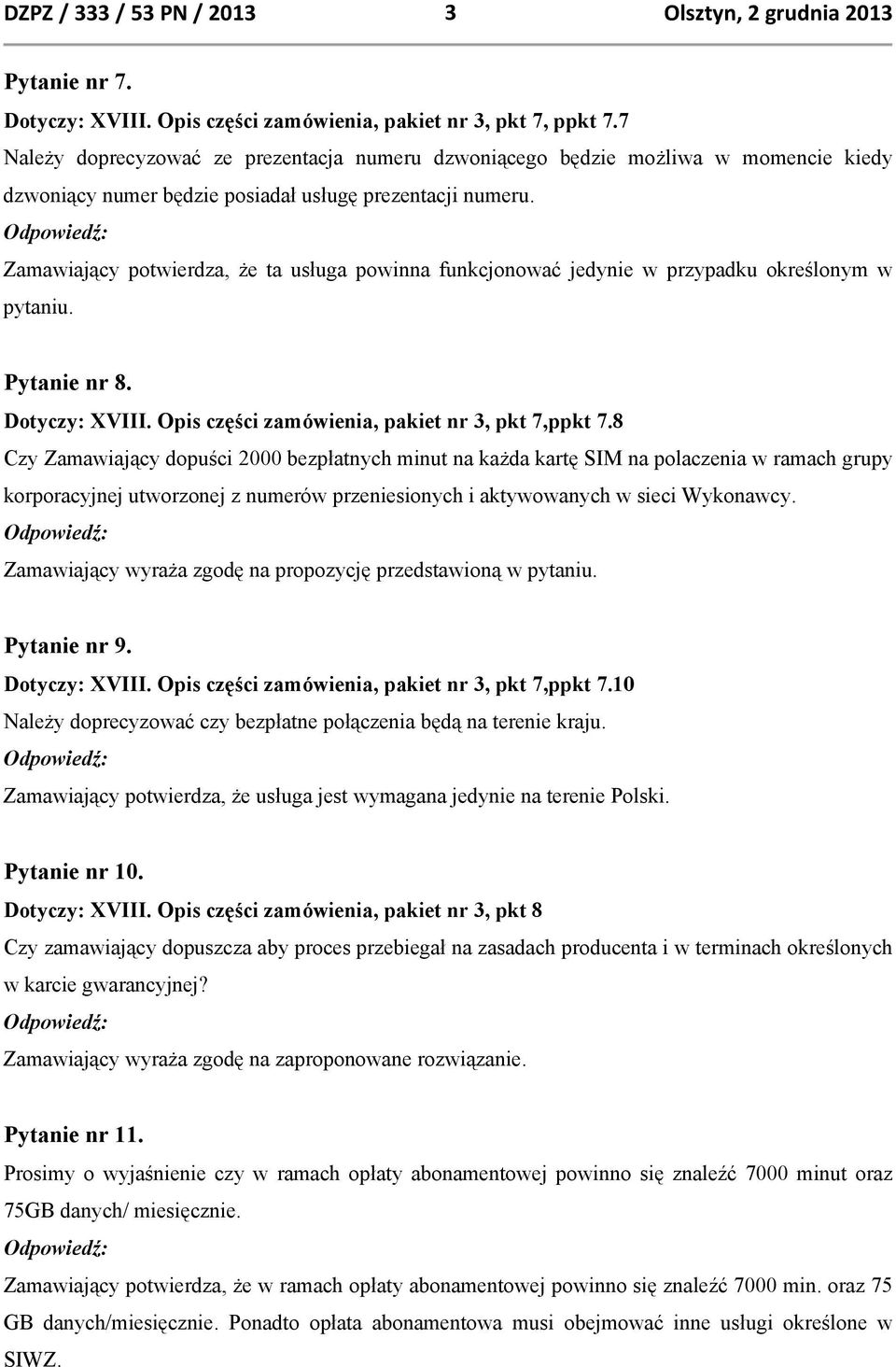 Zamawiający potwierdza, że ta usługa powinna funkcjonować jedynie w przypadku określonym w pytaniu. Pytanie nr 8. Dotyczy: XVIII. Opis części zamówienia, pakiet nr 3, pkt 7,ppkt 7.