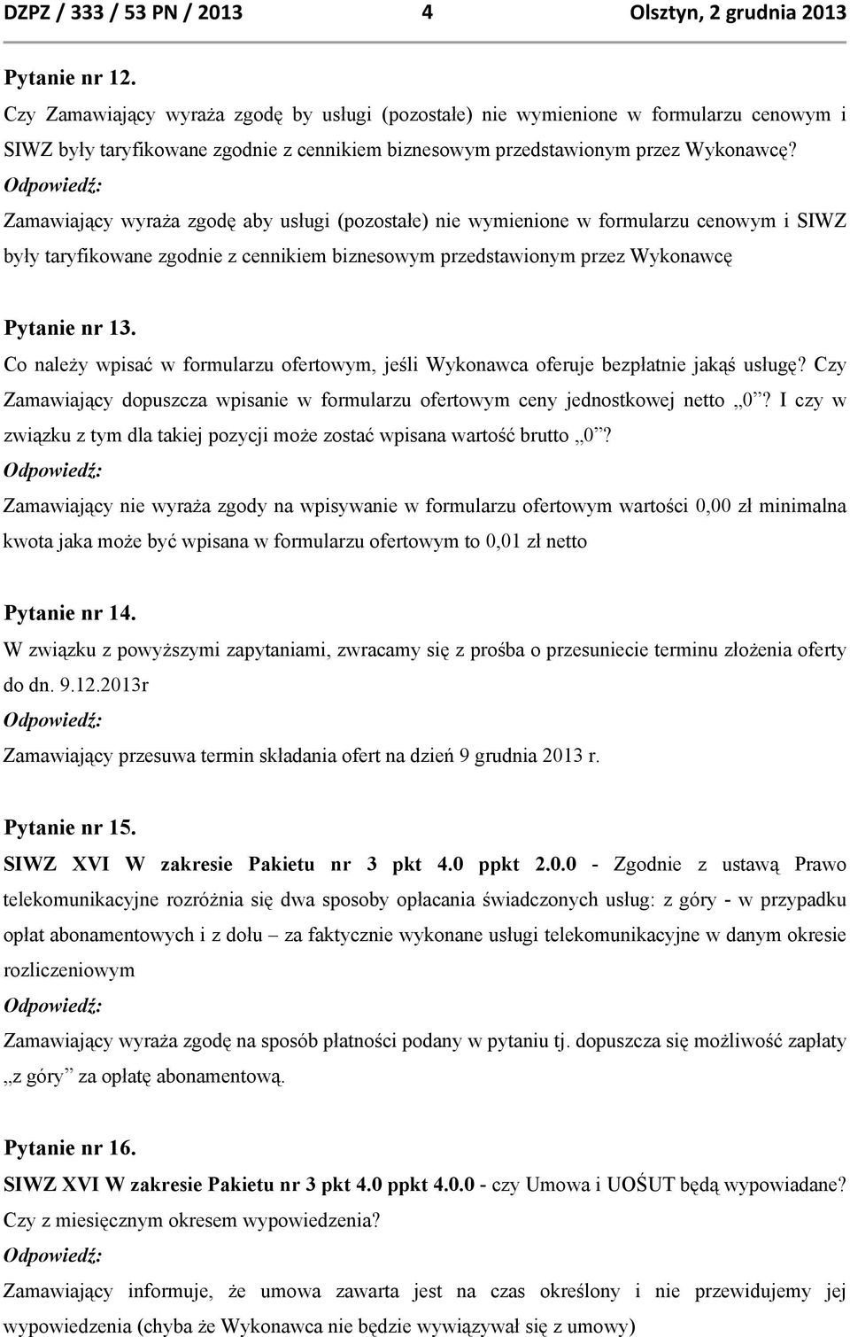 Zamawiający wyraża zgodę aby usługi (pozostałe) nie wymienione w formularzu cenowym i SIWZ były taryfikowane zgodnie z cennikiem biznesowym przedstawionym przez Wykonawcę Pytanie nr 13.