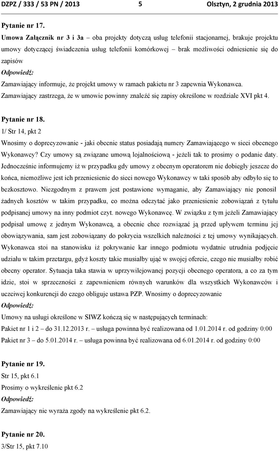 Zamawiający informuje, że projekt umowy w ramach pakietu nr 3 zapewnia Wykonawca. Zamawiający zastrzega, że w umowie powinny znaleźć się zapisy określone w rozdziale XVI pkt 4. Pytanie nr 18.