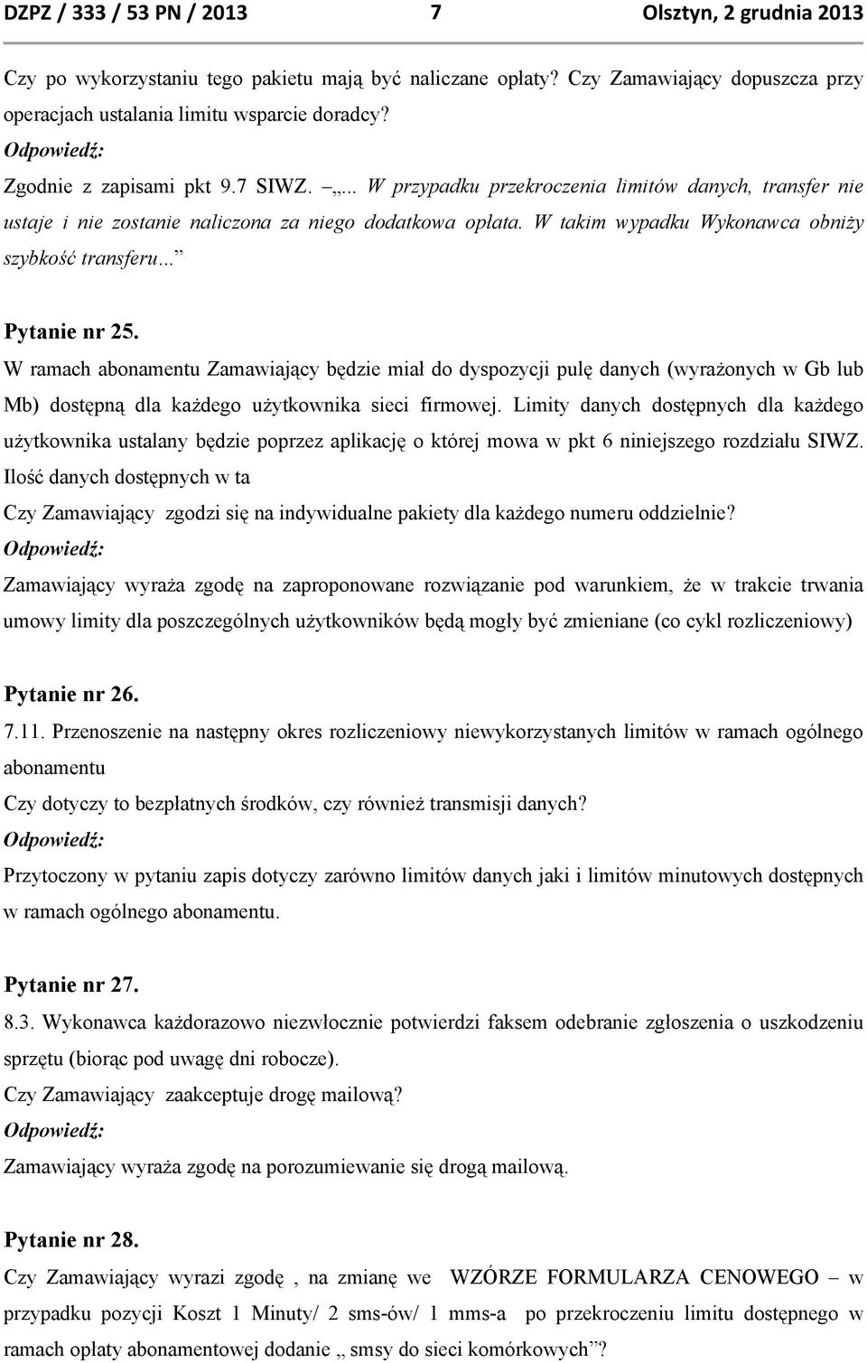 W ramach abonamentu Zamawiający będzie miał do dyspozycji pulę danych (wyrażonych w Gb lub Mb) dostępną dla każdego użytkownika sieci firmowej.