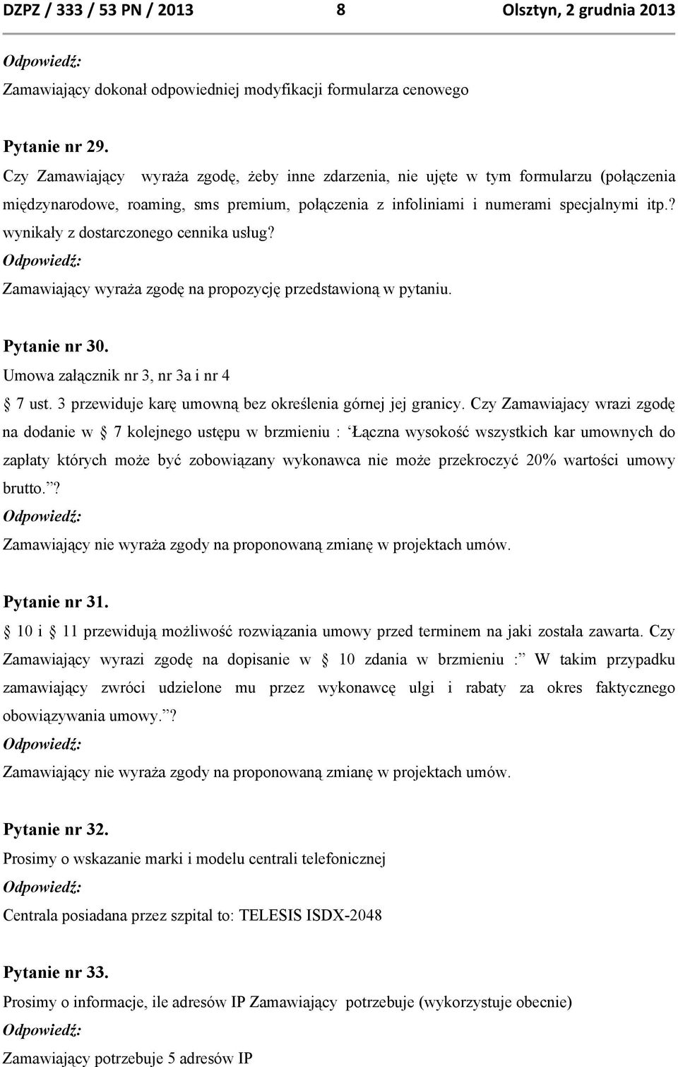 ? wynikały z dostarczonego cennika usług? Zamawiający wyraża zgodę na propozycję przedstawioną w pytaniu. Pytanie nr 30. Umowa załącznik nr 3, nr 3a i nr 4 7 ust.