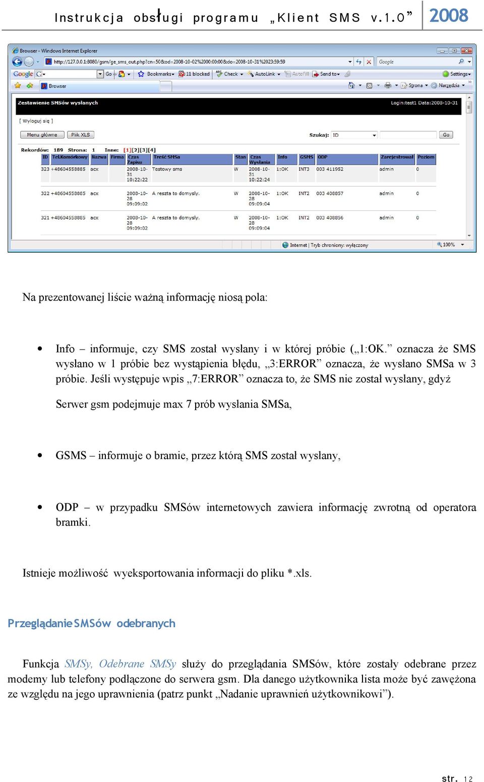 Jeśli występuje wpis 7:ERROR oznacza to, że SMS nie został wysłany, gdyż Serwer gsm podejmuje max 7 prób wysłania SMSa, GSMS informuje o bramie, przez którą SMS został wysłany, ODP w przypadku SMSów