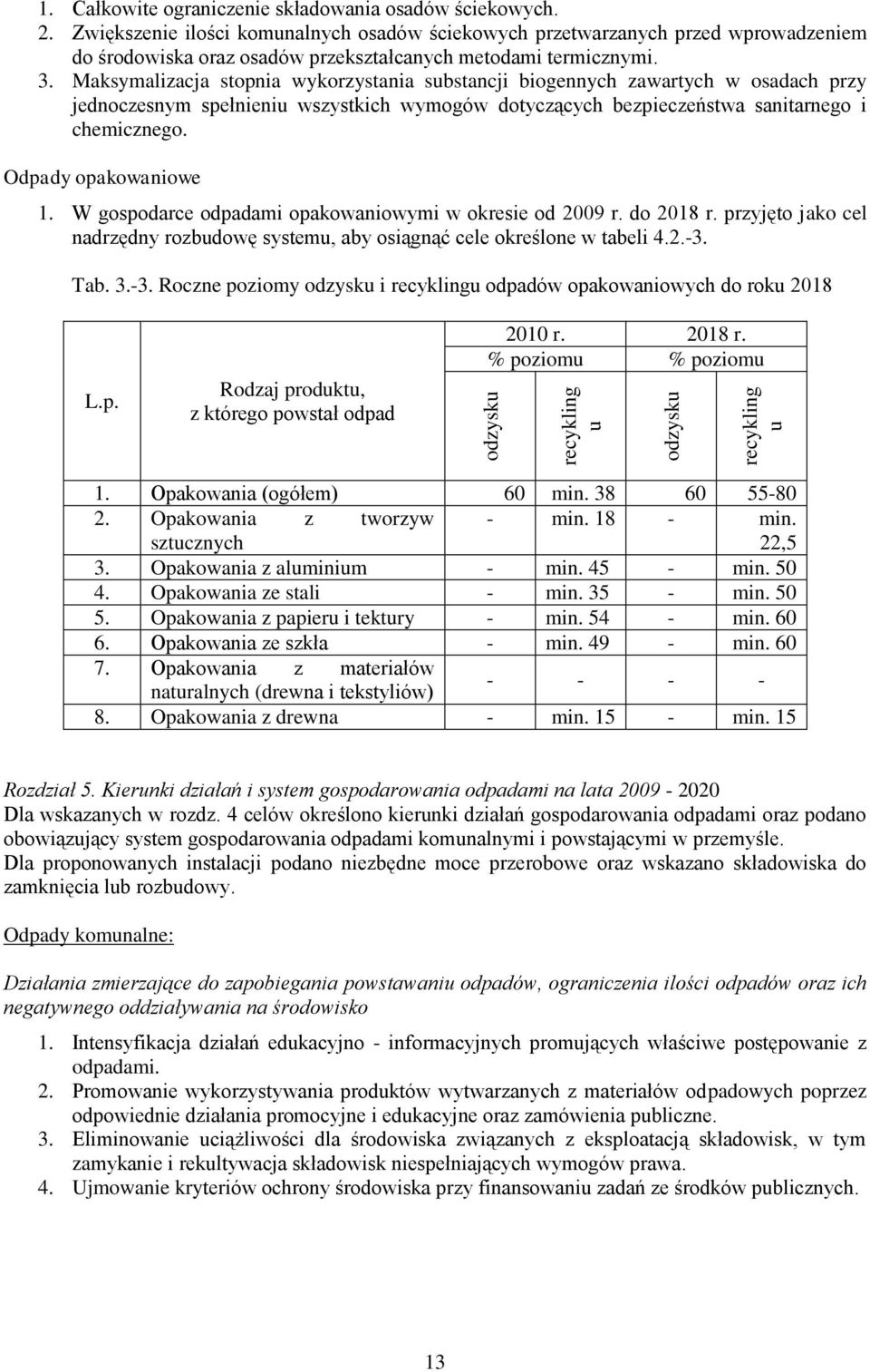 Maksymalizacja stopnia wykorzystania substancji biogennych zawartych w osadach przy jednoczesnym spełnieniu wszystkich wymogów dotyczących bezpieczeństwa sanitarnego i chemicznego.