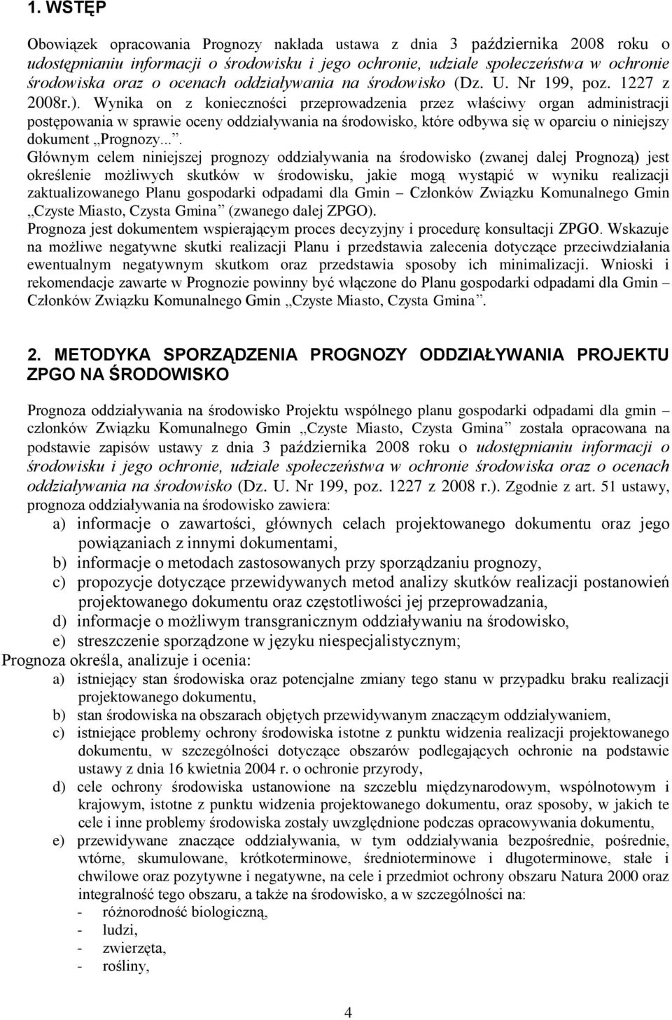 Wynika on z konieczności przeprowadzenia przez właściwy organ administracji postępowania w sprawie oceny oddziaływania na środowisko, które odbywa się w oparciu o niniejszy dokument Prognozy.
