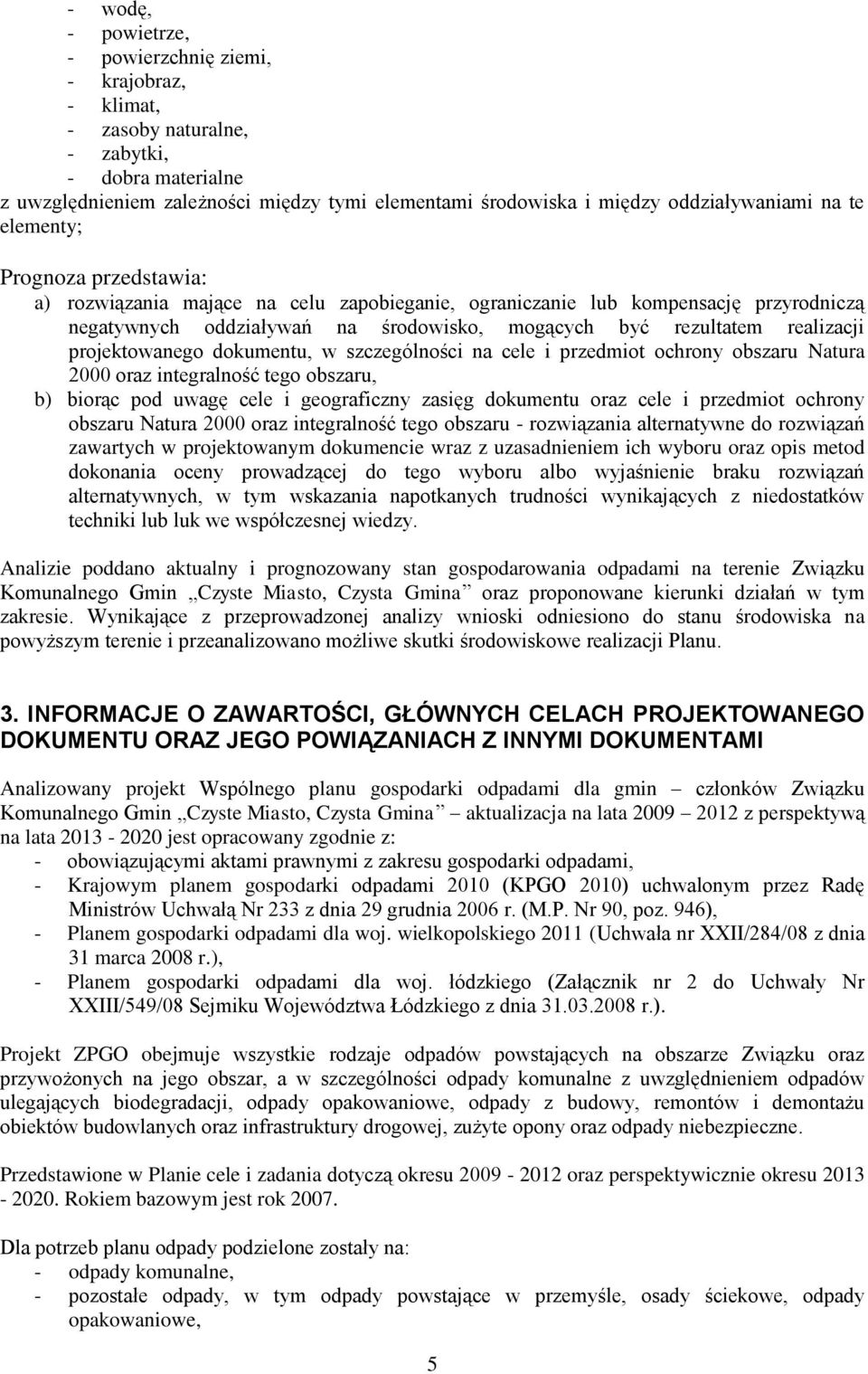 rezultatem realizacji projektowanego dokumentu, w szczególności na cele i przedmiot ochrony obszaru Natura 2000 oraz integralność tego obszaru, b) biorąc pod uwagę cele i geograficzny zasięg