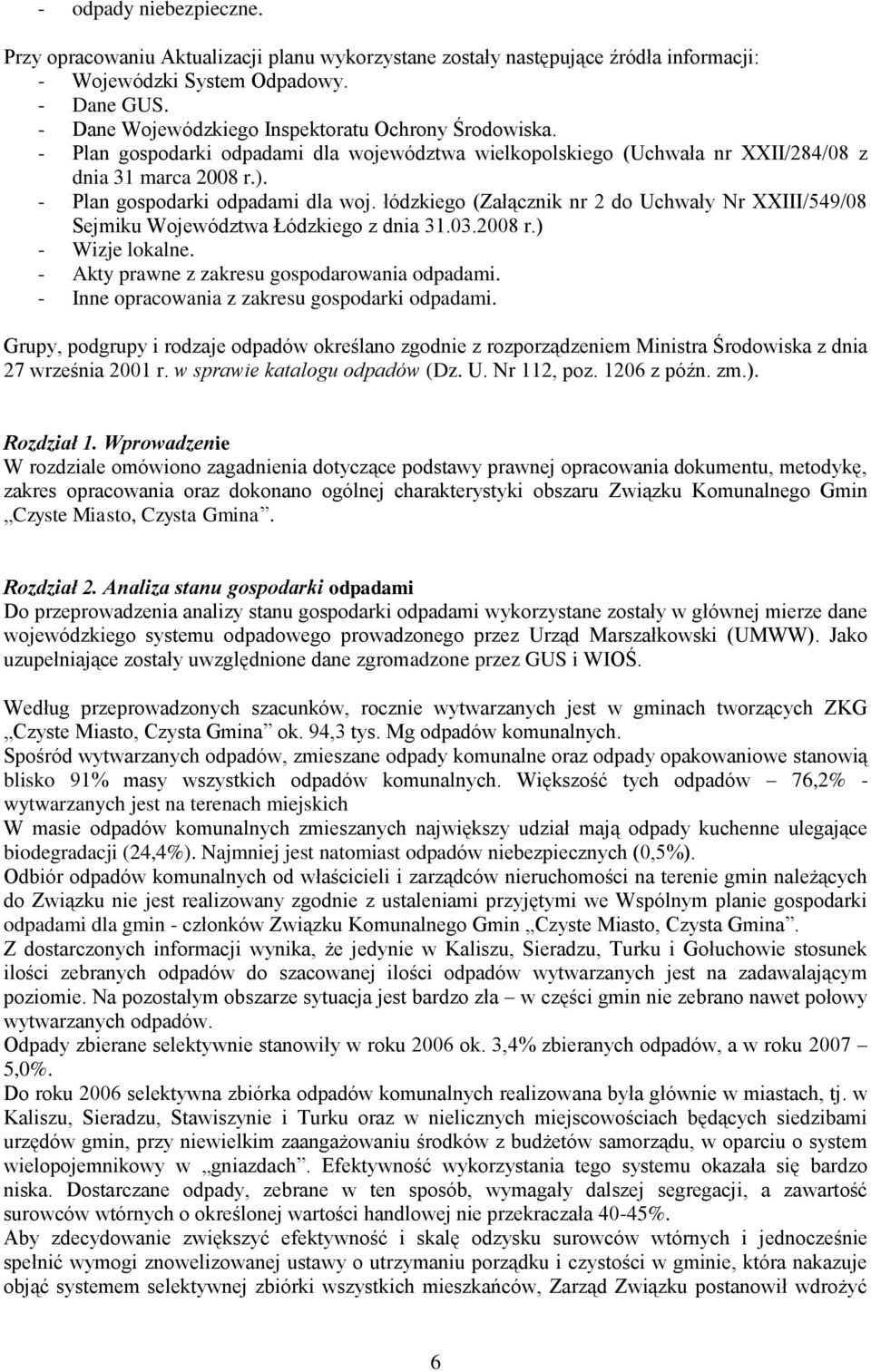 03.2008 r.) - Wizje lokalne. - Akty prawne z zakresu gospodarowania odpadami. - Inne opracowania z zakresu gospodarki odpadami.