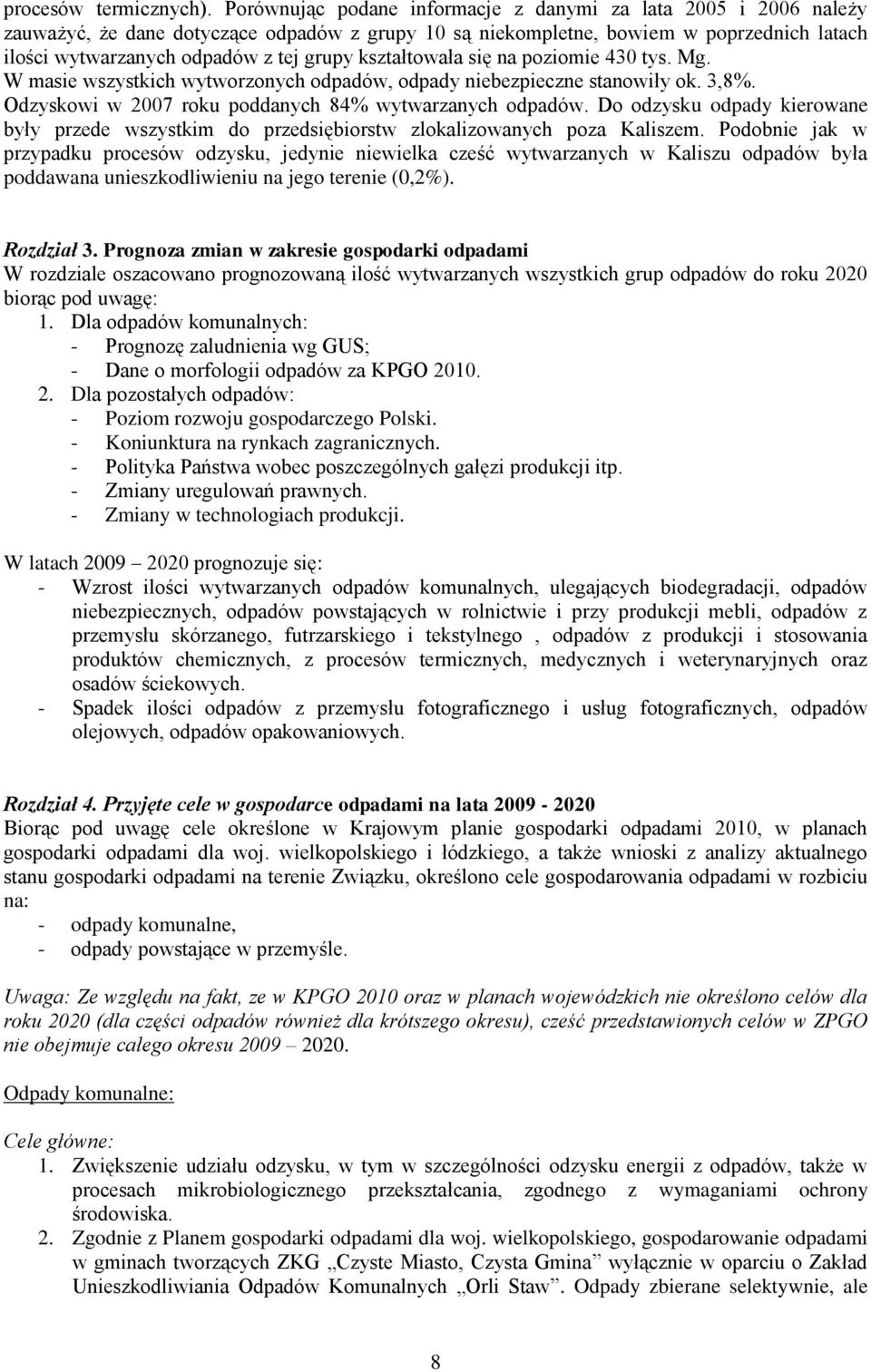 kształtowała się na poziomie 430 tys. Mg. W masie wszystkich wytworzonych odpadów, odpady niebezpieczne stanowiły ok. 3,8%. Odzyskowi w 2007 roku poddanych 84% wytwarzanych odpadów.