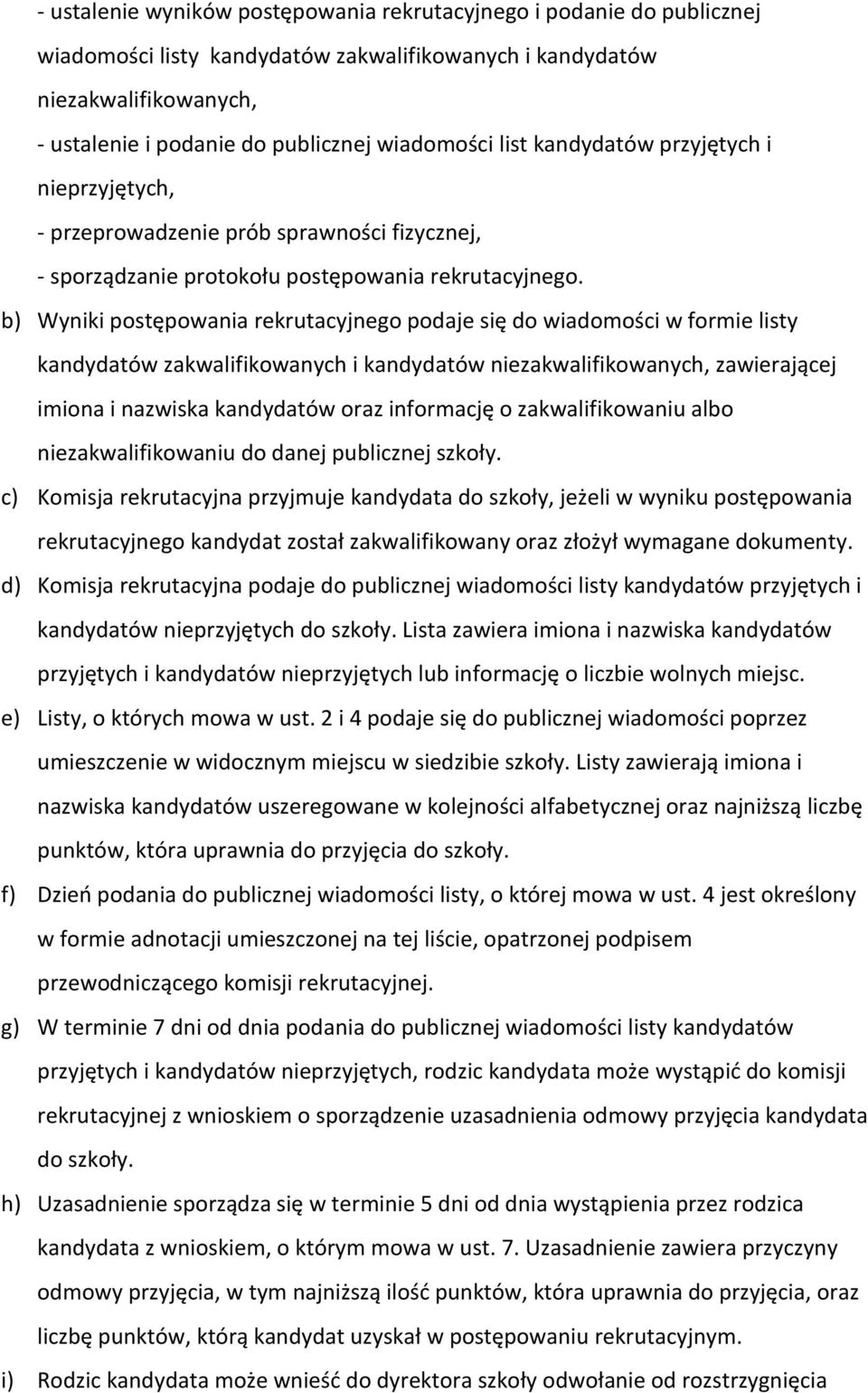 b) Wyniki postępowania rekrutacyjnego podaje się do wiadomości w formie listy kandydatów zakwalifikowanych i kandydatów niezakwalifikowanych, zawierającej imiona i nazwiska kandydatów oraz informację