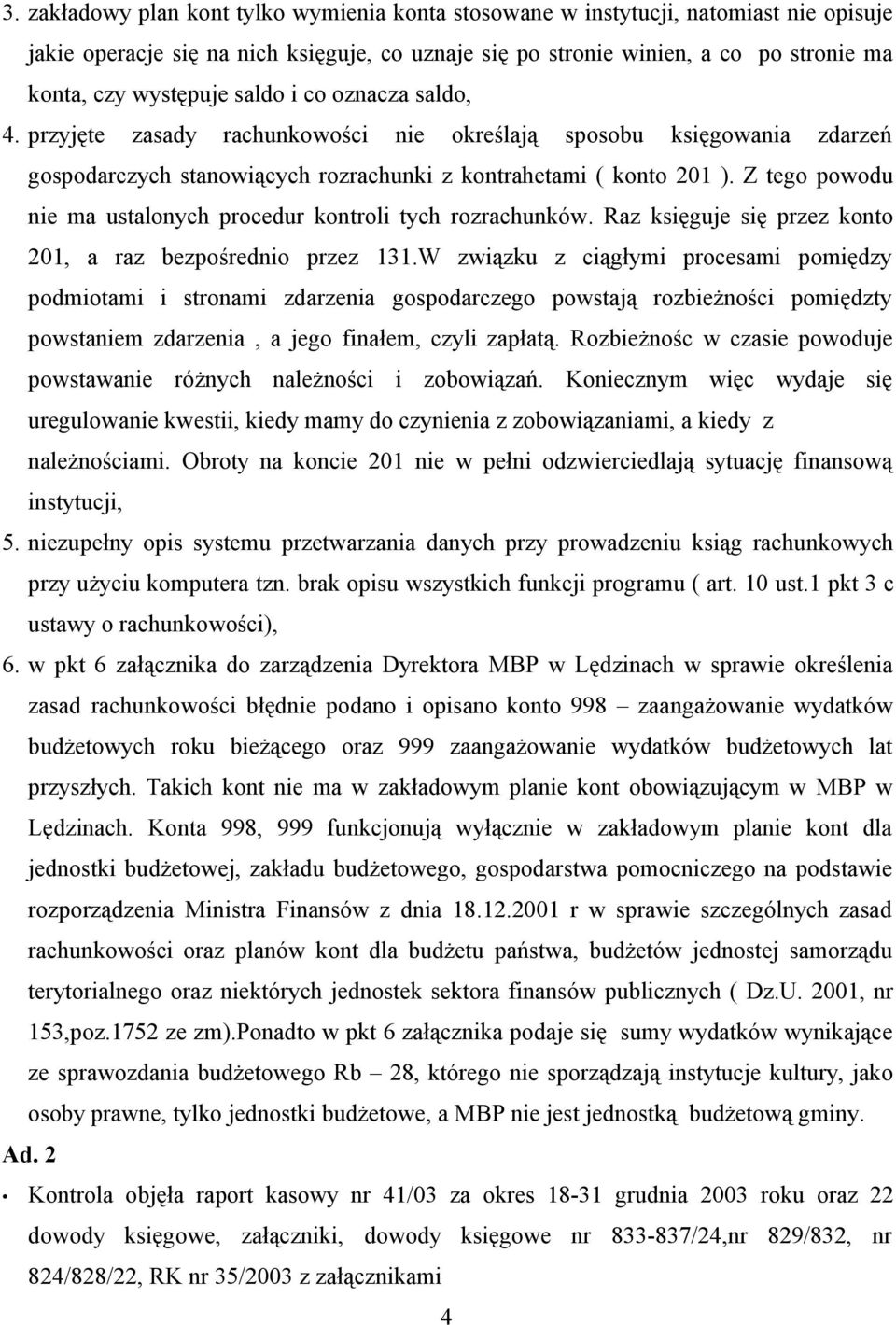 Z tego powodu nie ma ustalonych procedur kontroli tych rozrachunków. Raz księguje się przez konto 201, a raz bezpośrednio przez 131.