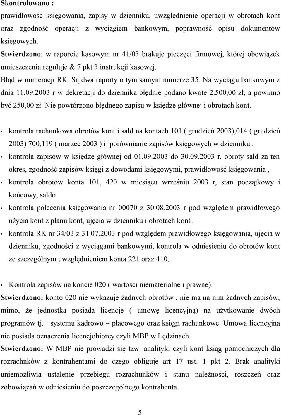 Na wyciągu bankowym z dnia 11.09.2003 r w dekretacji do dziennika błędnie podano kwotę 2.500,00 zł, a powinno być 250,00 zł. Nie powtórzono błędnego zapisu w księdze głównej i obrotach kont.