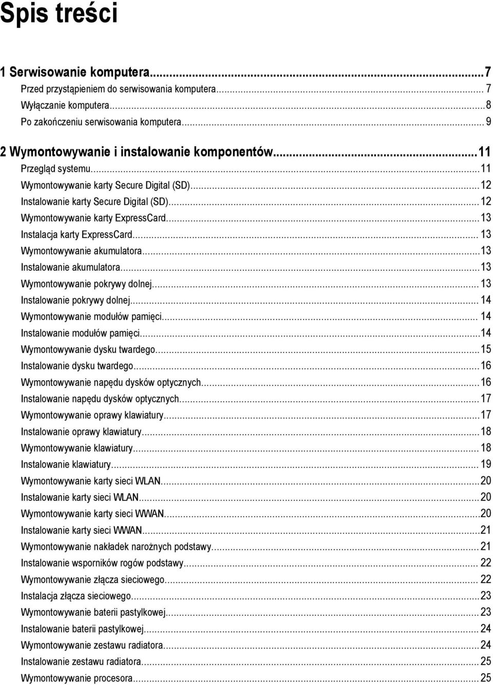 ..13 Instalacja karty ExpressCard... 13 Wymontowywanie akumulatora...13 Instalowanie akumulatora...13 Wymontowywanie pokrywy dolnej... 13 Instalowanie pokrywy dolnej.