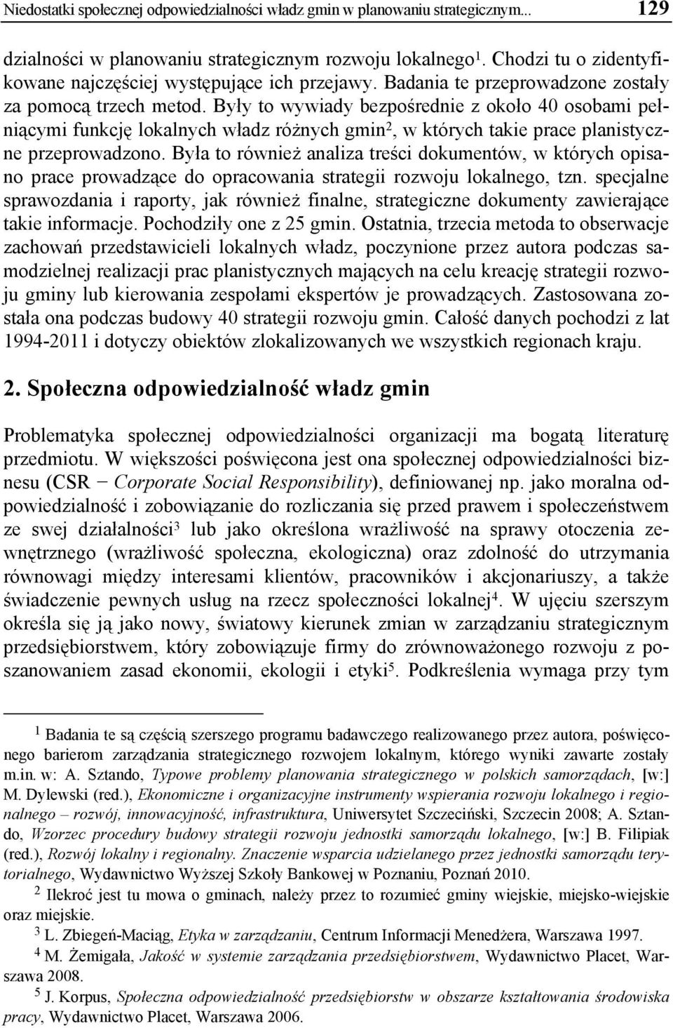 Były to wywiady bezpośrednie z około 40 osobami pełniącymi funkcję lokalnych władz różnych gmin 2, w których takie prace planistyczne przeprowadzono.