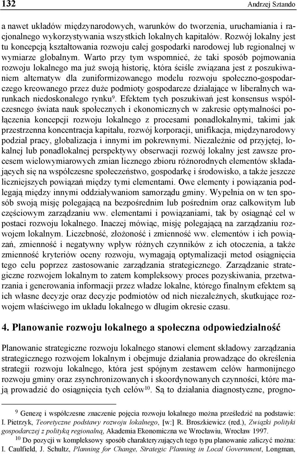 Warto przy tym wspomnieć, że taki sposób pojmowania rozwoju lokalnego ma już swoją historię, która ściśle związana jest z poszukiwaniem alternatyw dla zuniformizowanego modelu rozwoju