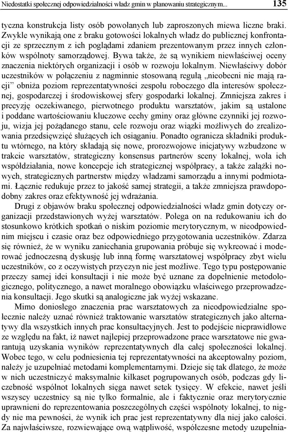 Bywa także, że są wynikiem niewłaściwej oceny znaczenia niektórych organizacji i osób w rozwoju lokalnym.