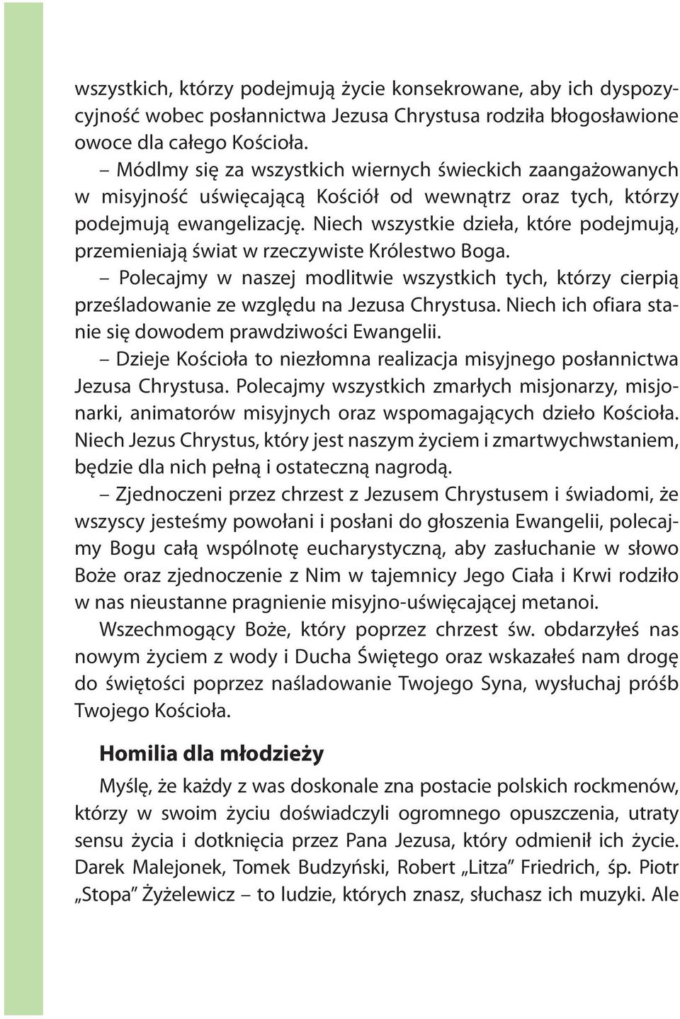 Niech wszystkie dzieła, które podejmują, przemieniają świat w rzeczywiste Królestwo Boga. Polecajmy w naszej modlitwie wszystkich tych, którzy cierpią prześladowanie ze względu na Jezusa Chrystusa.