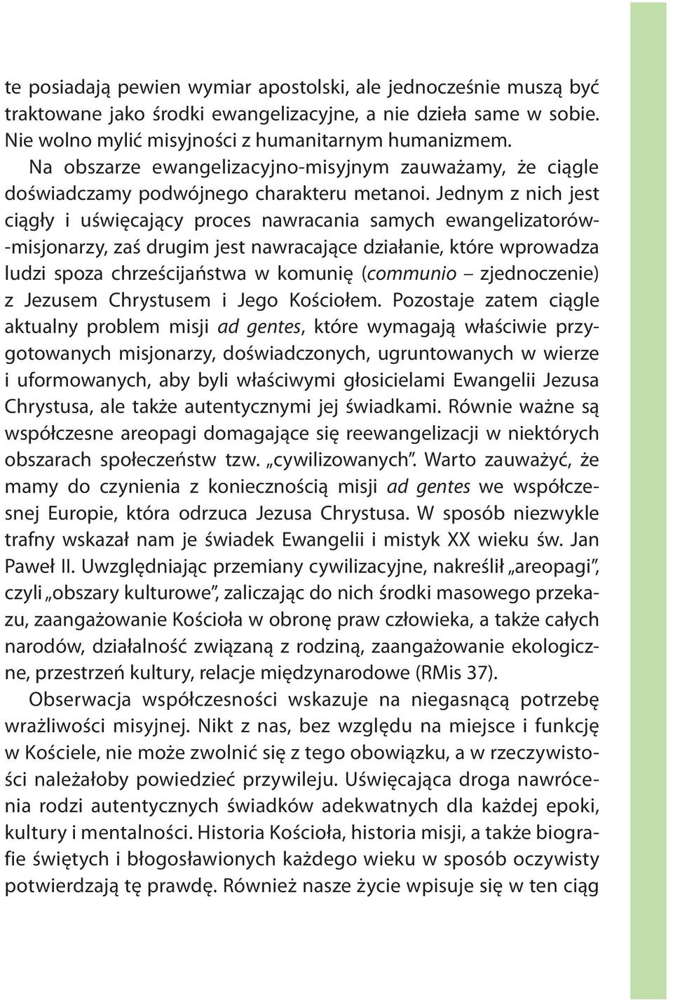 Jednym z nich jest ciągły i uświęcający proces nawracania samych ewangelizatorów- -misjonarzy, zaś drugim jest nawracające działanie, które wprowadza ludzi spoza chrześcijaństwa w komunię (communio