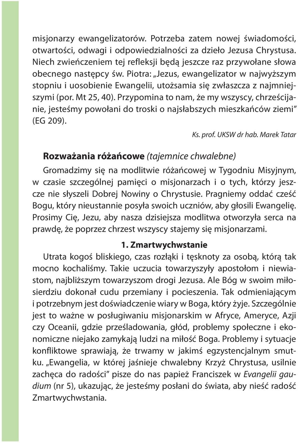 Piotra: Jezus, ewangelizator w najwyższym stopniu i uosobienie Ewangelii, utożsamia się zwłaszcza z najmniejszymi (por. Mt 25, 40).