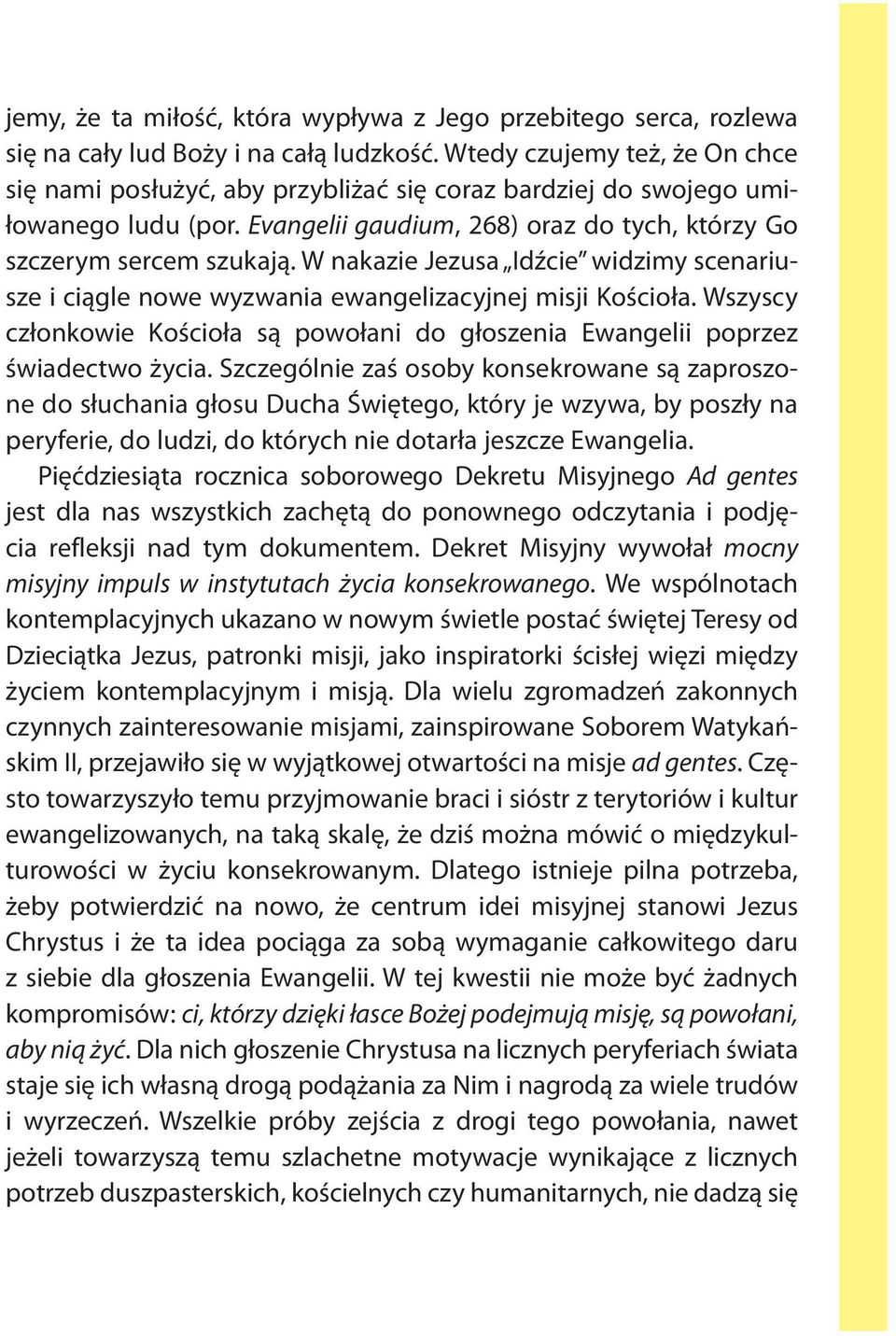W nakazie Jezusa Idźcie widzimy scenariusze i ciągle nowe wyzwania ewangelizacyjnej misji Kościoła. Wszyscy członkowie Kościoła są powołani do głoszenia Ewangelii poprzez świadectwo życia.