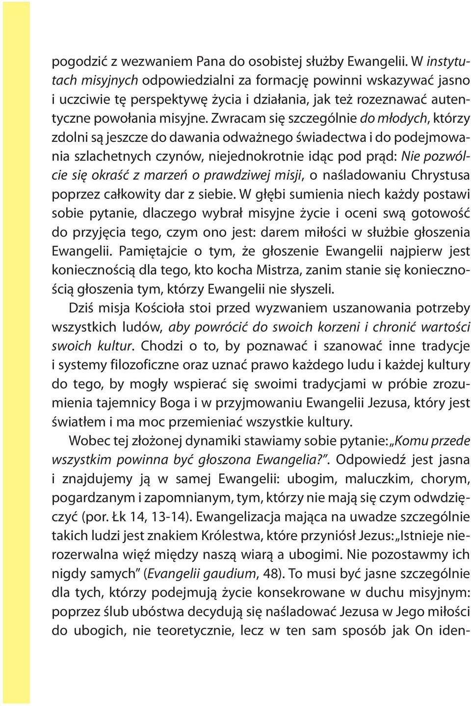 Zwracam się szczególnie do młodych, którzy zdolni są jeszcze do dawania odważnego świadectwa i do podejmowania szlachetnych czynów, niejednokrotnie idąc pod prąd: Nie pozwólcie się okraść z marzeń o