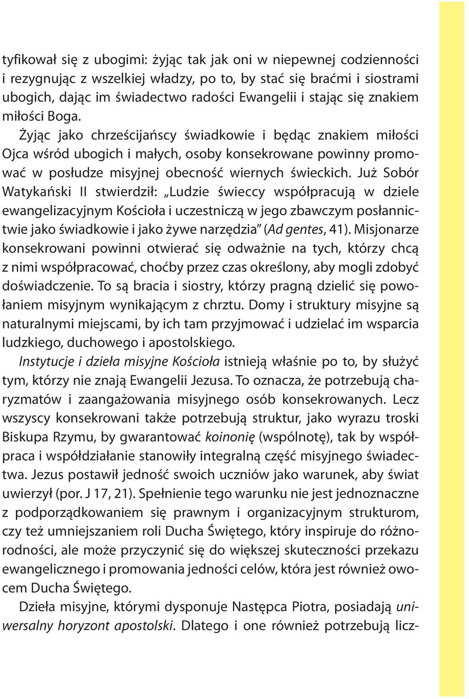 Już Sobór Watykański II stwierdził: Ludzie świeccy współpracują w dziele ewangelizacyjnym Kościoła i uczestniczą w jego zbawczym posłannictwie jako świadkowie i jako żywe narzędzia (Ad gentes, 41).