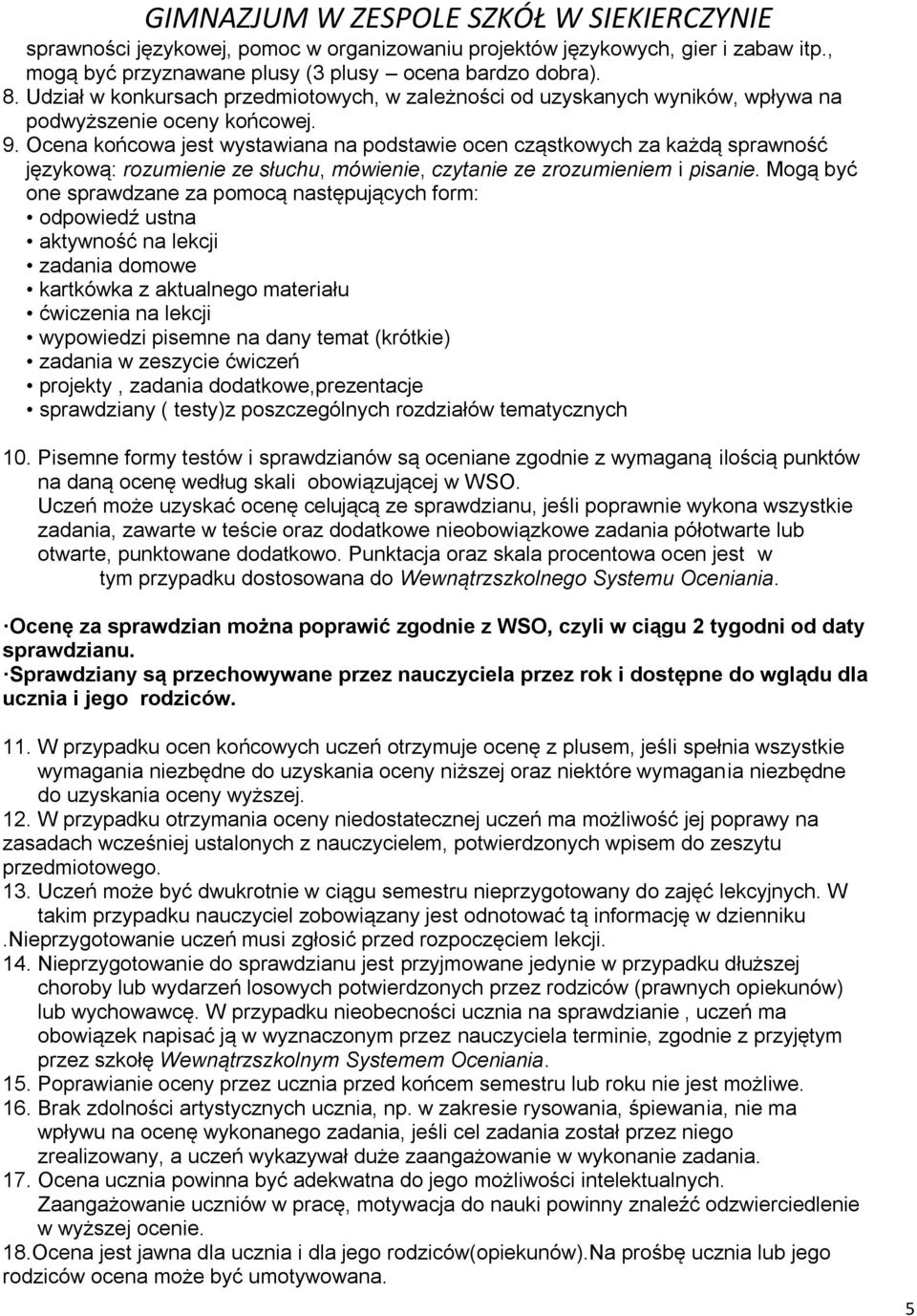 Ocena końcowa jest wystawiana na podstawie ocen cząstkowych za każdą sprawność językową: rozumienie ze słuchu, mówienie, czytanie ze zrozumieniem i pisanie.