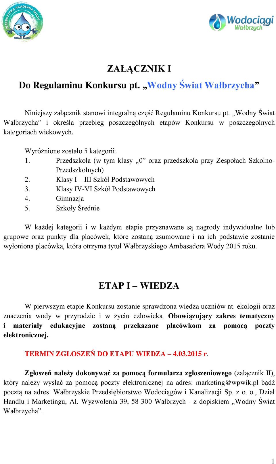 Przedszkola (w tym klasy 0 oraz przedszkola przy Zespołach Szkolno- Przedszkolnych) 2. Klasy I III Szkół Podstawowych 3. Klasy IV-VI Szkół Podstawowych 4. Gimnazja 5.