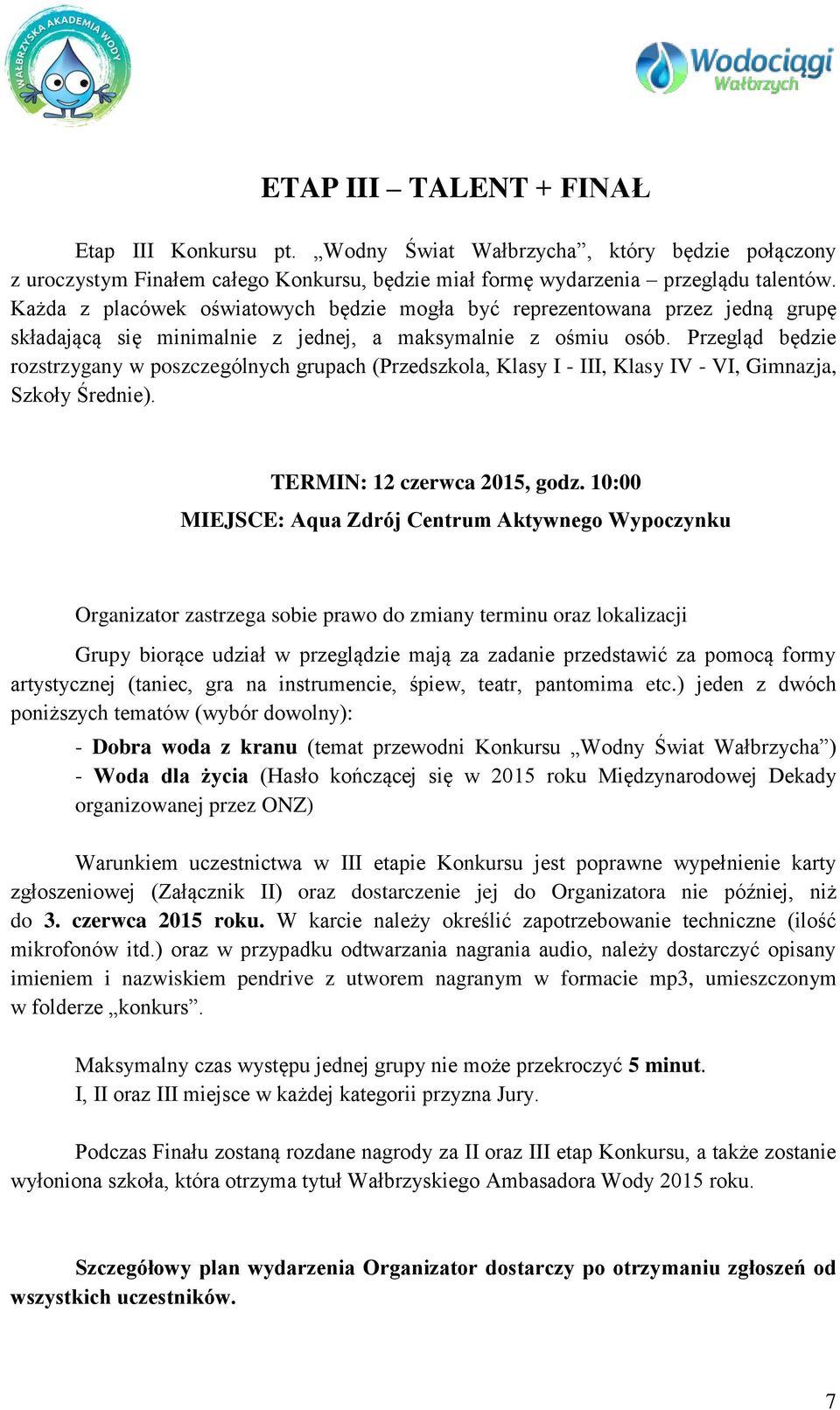 Przegląd będzie rozstrzygany w poszczególnych grupach (Przedszkola, Klasy I - III, Klasy IV - VI, Gimnazja, Szkoły Średnie). TERMIN: 12 czerwca 2015, godz.