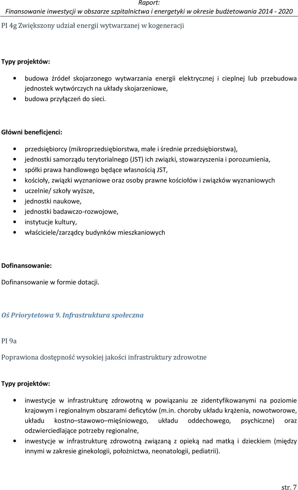 Główni beneficjenci: przedsiębiorcy (mikroprzedsiębiorstwa, małe i średnie przedsiębiorstwa), jednostki samorządu terytorialnego (JST) ich związki, stowarzyszenia i porozumienia, spółki prawa