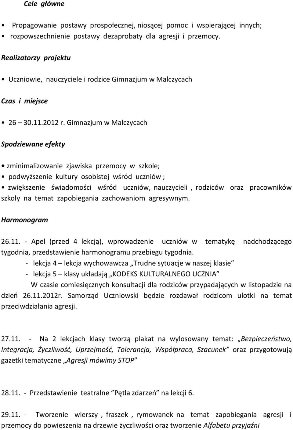 Gimnazjum w Malczycach Spodziewane efekty zminimalizowanie zjawiska przemocy w szkole; podwyższenie kultury osobistej wśród uczniów ; zwiększenie świadomości wśród uczniów, nauczycieli, rodziców oraz