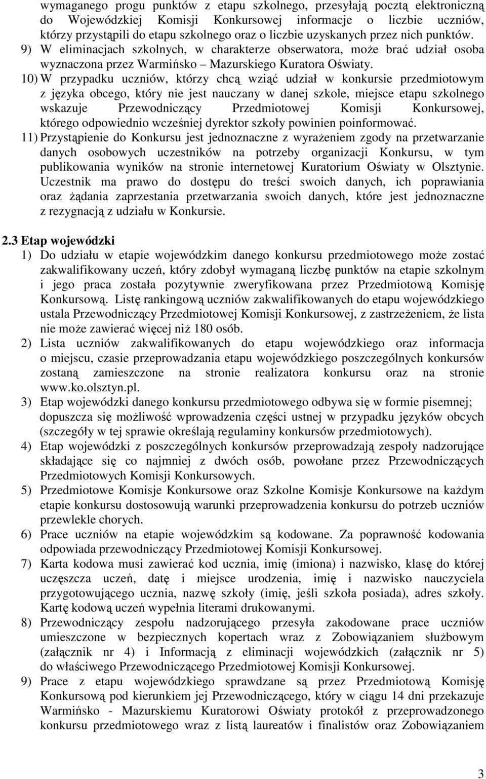 10) W przypadku uczniów, którzy chcą wziąć udział w konkursie przedmiotowym z języka obcego, który nie jest nauczany w danej szkole, miejsce etapu szkolnego wskazuje Przewodniczący Przedmiotowej