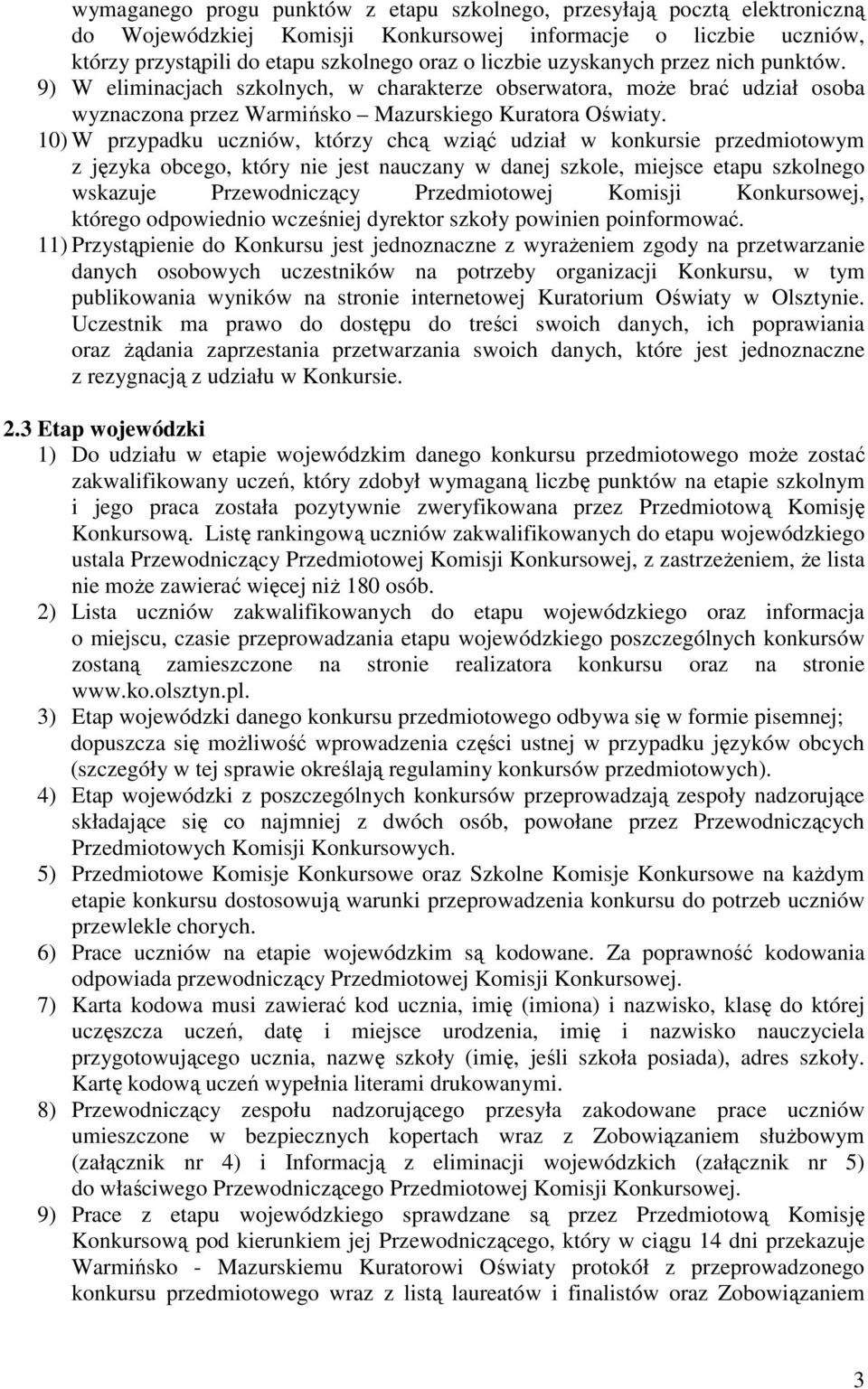 10) W przypadku uczniów, którzy chcą wziąć udział w konkursie przedmiotowym z języka obcego, który nie jest nauczany w danej szkole, miejsce etapu szkolnego wskazuje Przewodniczący Przedmiotowej