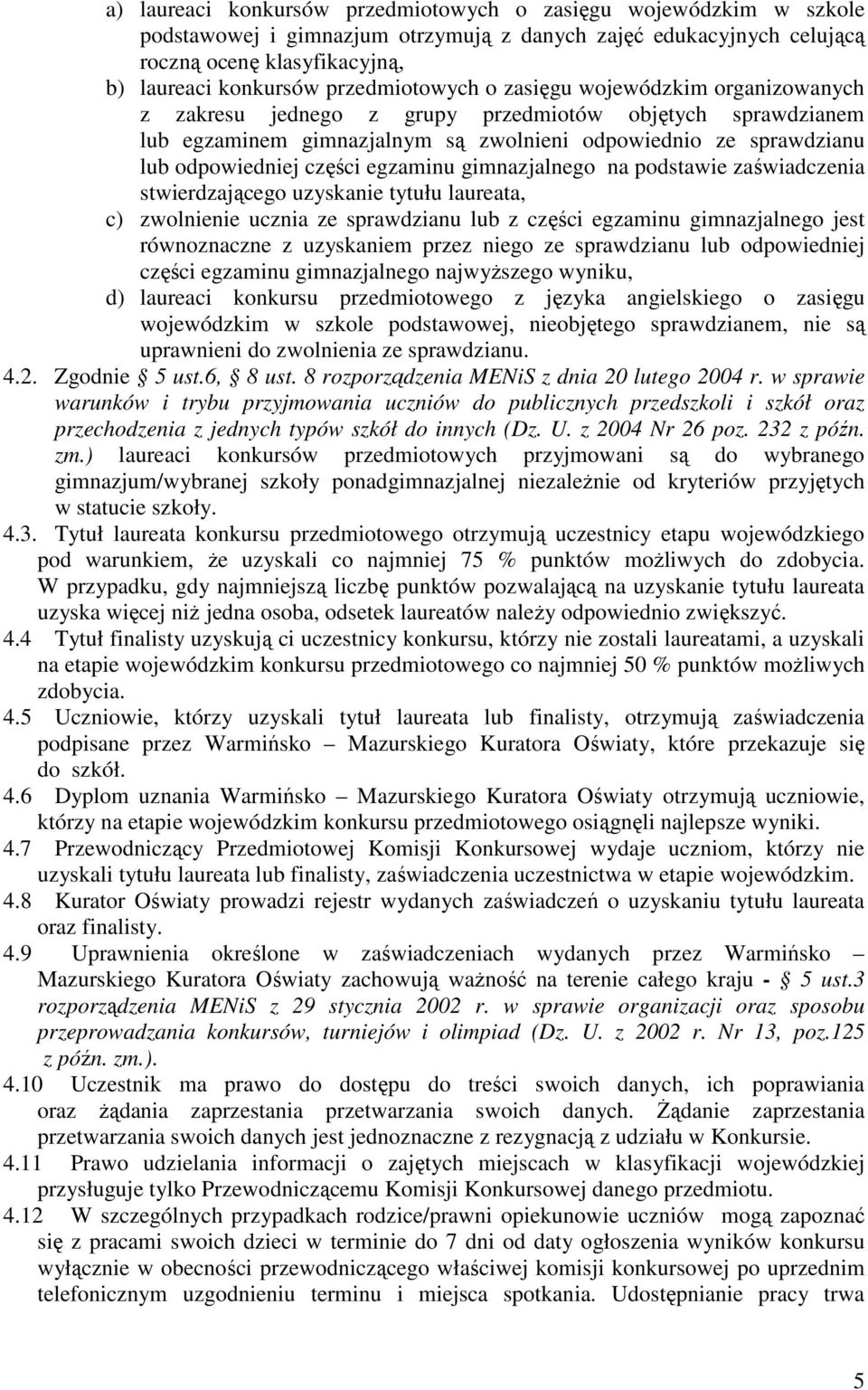 części egzaminu gimnazjalnego na podstawie zaświadczenia stwierdzającego uzyskanie tytułu laureata, c) zwolnienie ucznia ze sprawdzianu lub z części egzaminu gimnazjalnego jest równoznaczne z