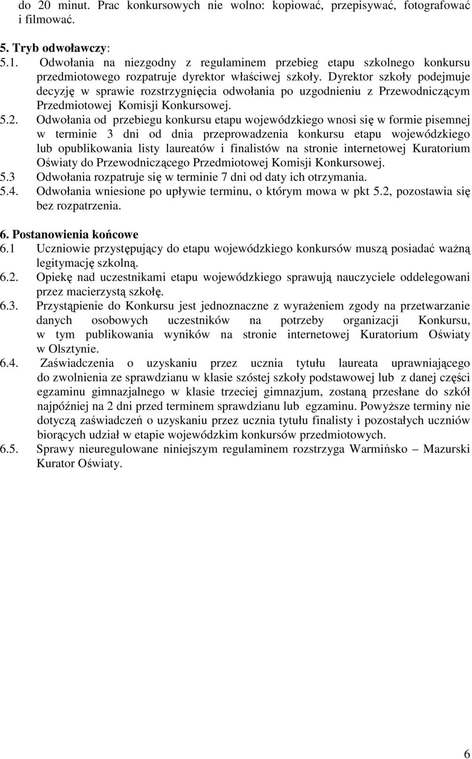 Dyrektor szkoły podejmuje decyzję w sprawie rozstrzygnięcia odwołania po uzgodnieniu z Przewodniczącym Przedmiotowej Komisji Konkursowej. 5.2.