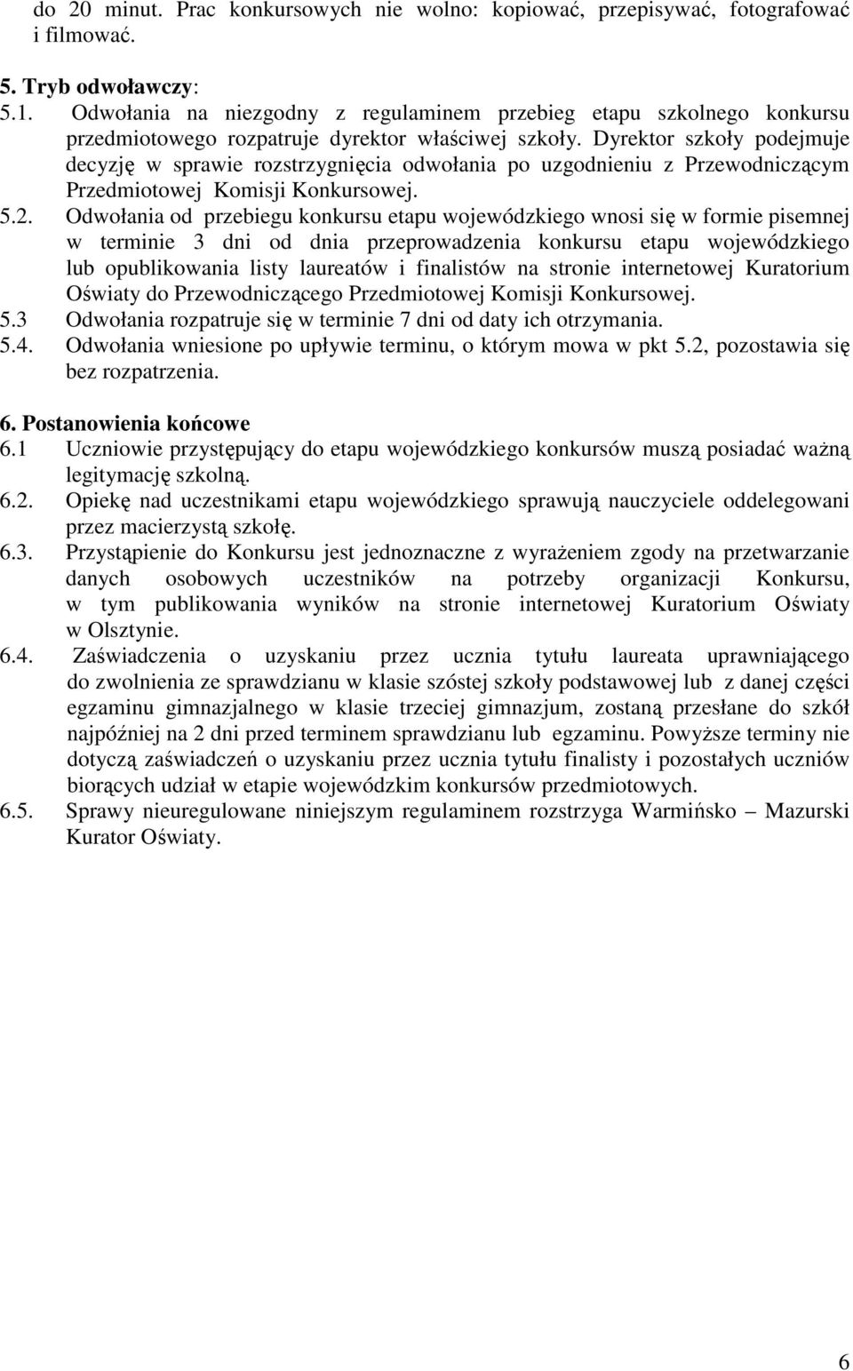 Dyrektor szkoły podejmuje decyzję w sprawie rozstrzygnięcia odwołania po uzgodnieniu z Przewodniczącym Przedmiotowej Komisji Konkursowej. 5.2.