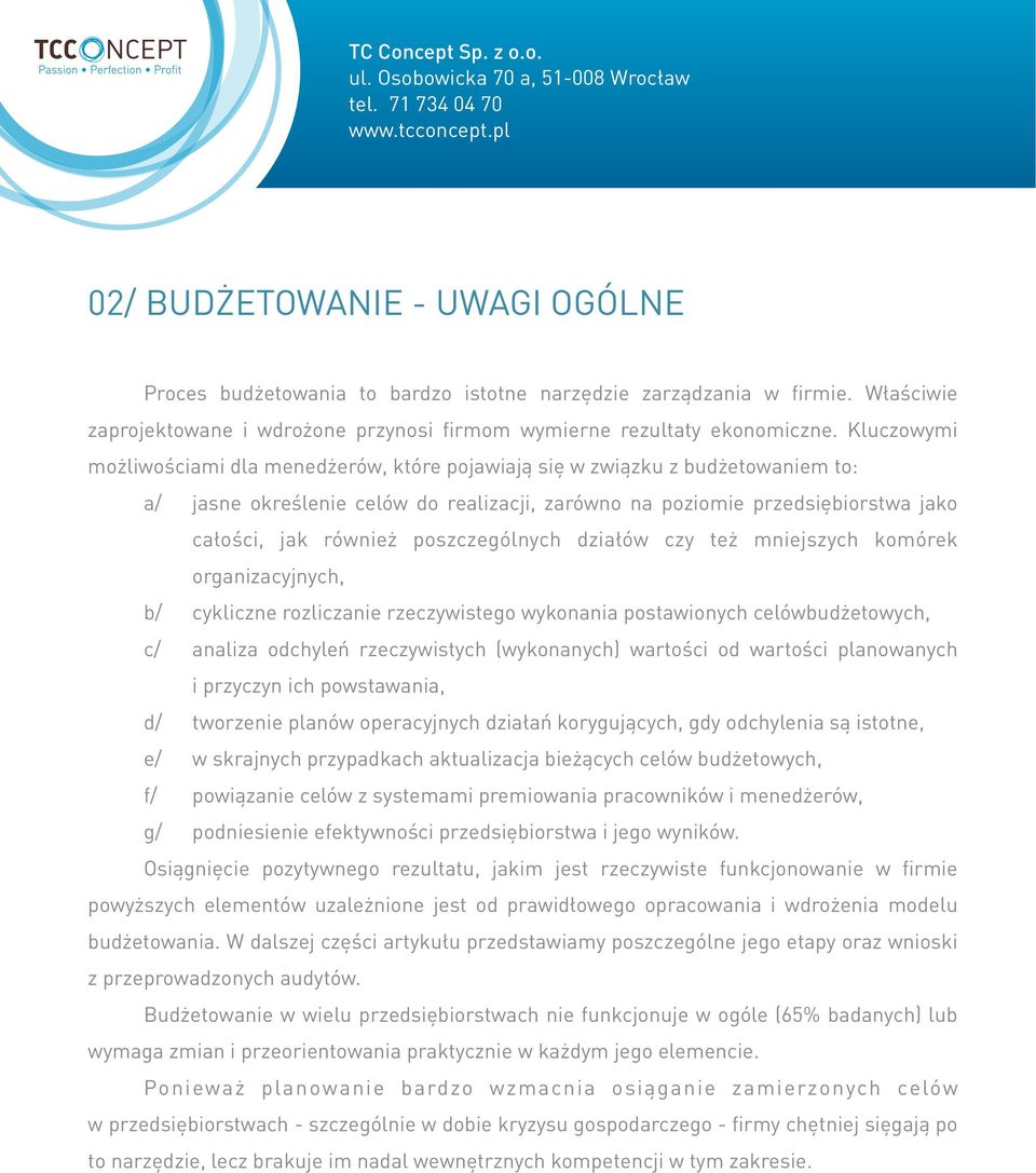 poszczególnych działów czy też mniejszych komórek organizacyjnych, b/ cykliczne rozliczanie rzeczywistego wykonania postawionych celówbudżetowych, c/ analiza odchyleń rzeczywistych (wykonanych)