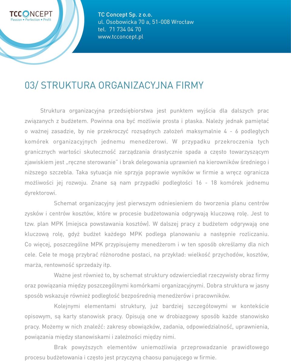 W przypadku przekroczenia tych granicznych wartości skuteczność zarządzania drastycznie spada a często towarzyszącym zjawiskiem jest ręczne sterowanie i brak delegowania uprawnień na kierowników