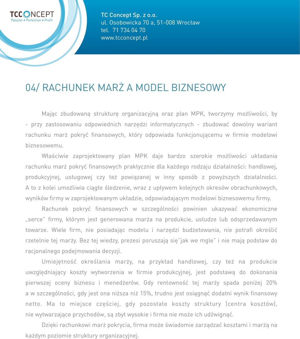 Właściwie zaprojektowany plan MPK daje bardzo szerokie możliwości układania rachunku marż pokryć finansowych praktycznie dla każdego rodzaju działalności: handlowej, produkcyjnej, usługowej czy też