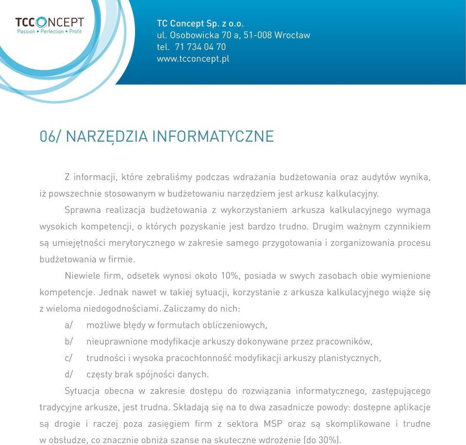 Drugim ważnym czynnikiem są umiejętności merytorycznego w zakresie samego przygotowania i zorganizowania procesu budżetowania w firmie.