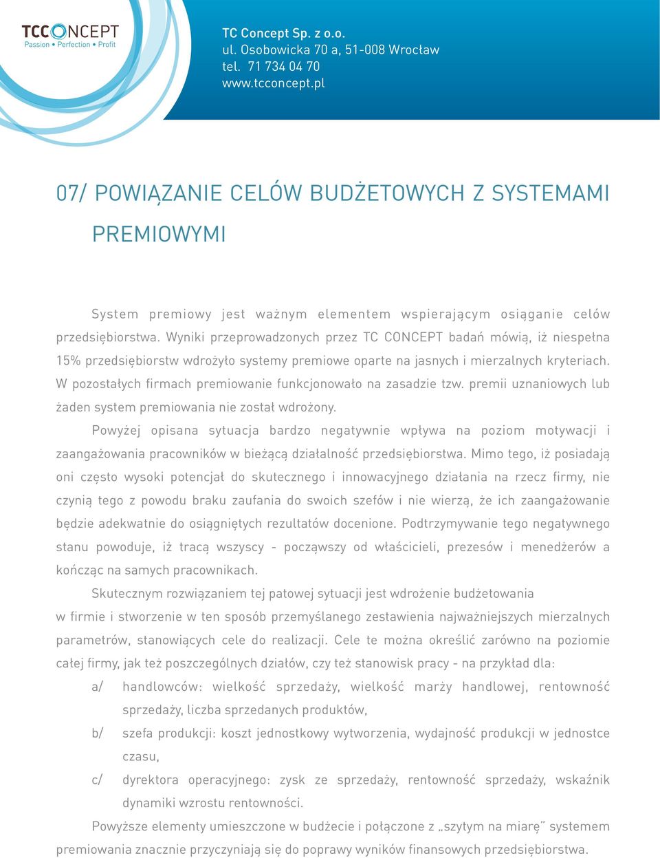 W pozostałych firmach premiowanie funkcjonowało na zasadzie tzw. premii uznaniowych lub żaden system premiowania nie został wdrożony.