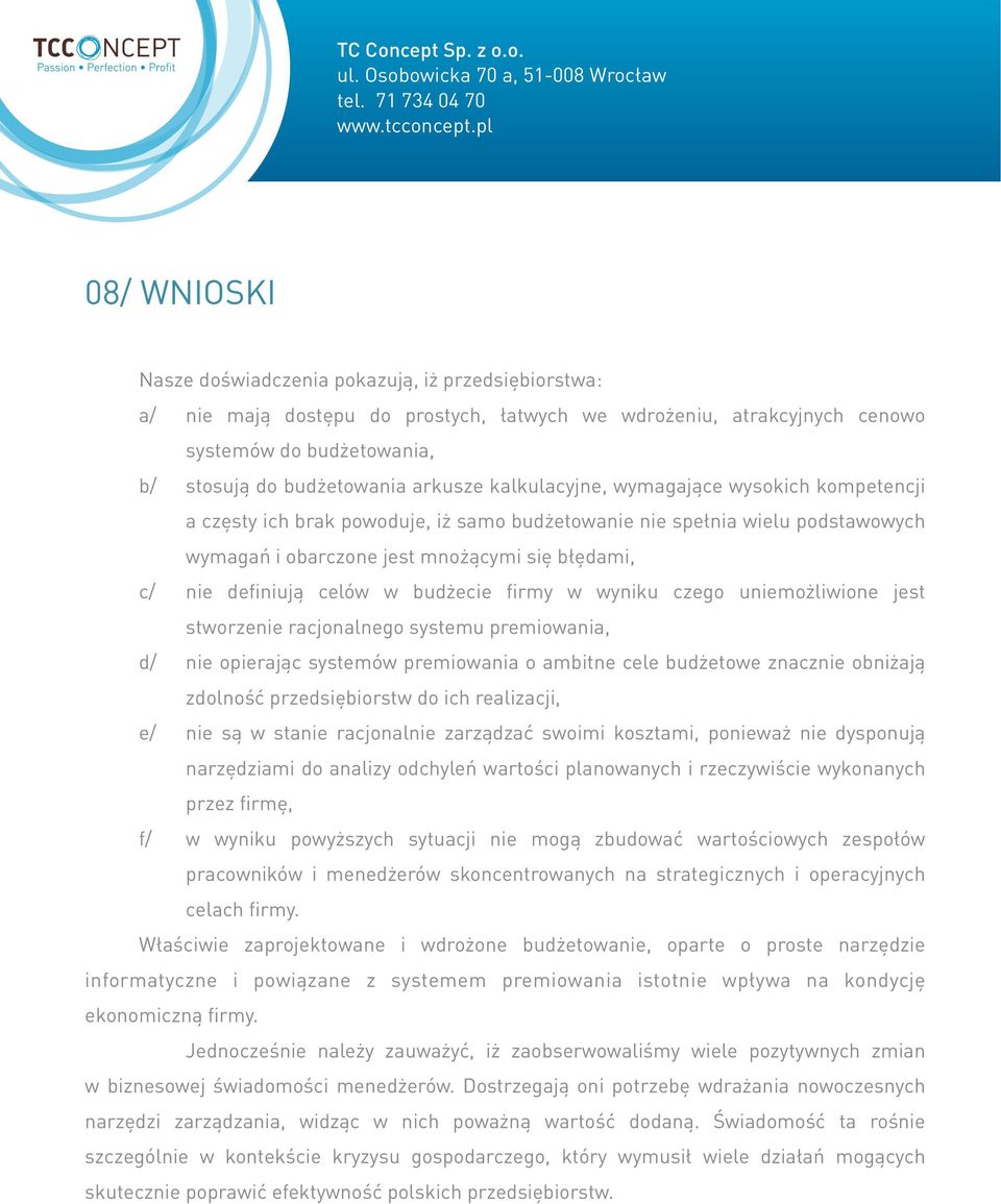 budżecie firmy w wyniku czego uniemożliwione jest stworzenie racjonalnego systemu premiowania, d/ nie opierając systemów premiowania o ambitne cele budżetowe znacznie obniżają zdolność